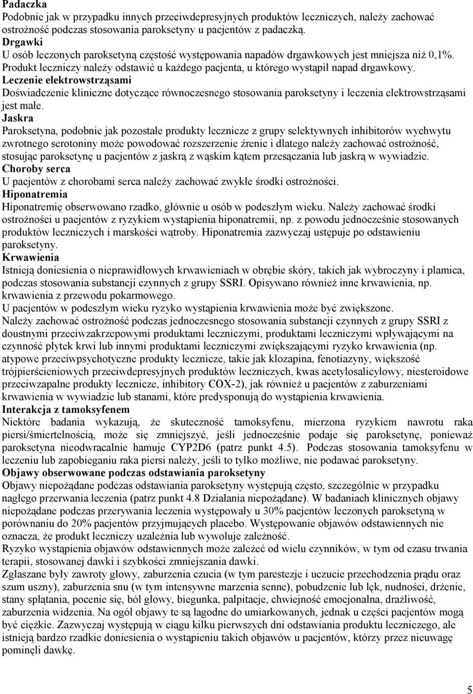 Leczenie elektrowstrząsami Doświadczenie kliniczne dotyczące równoczesnego stosowania paroksetyny i leczenia elektrowstrząsami jest małe.