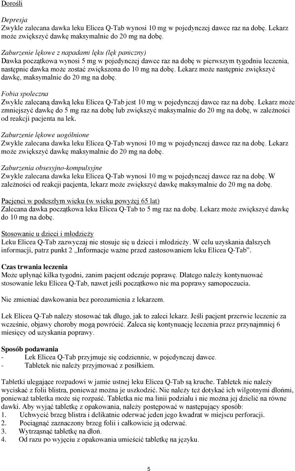 Lekarz może następnie zwiększyć dawkę, maksymalnie do 20 mg na dobę. Fobia społeczna Zwykle zalecaną dawką leku Elicea Q-Tab jest 10 mg w pojedynczej dawce raz na dobę.