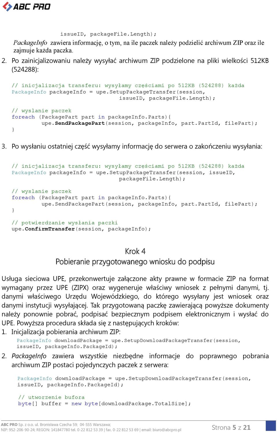 setuppackagetransfer(session, issueid, packagefile.length); // wyslanie paczek foreach (PackagePart part in packageinfo.parts) upe.sendpackagepart(session, packageinfo, part.partid, filepart); 3.