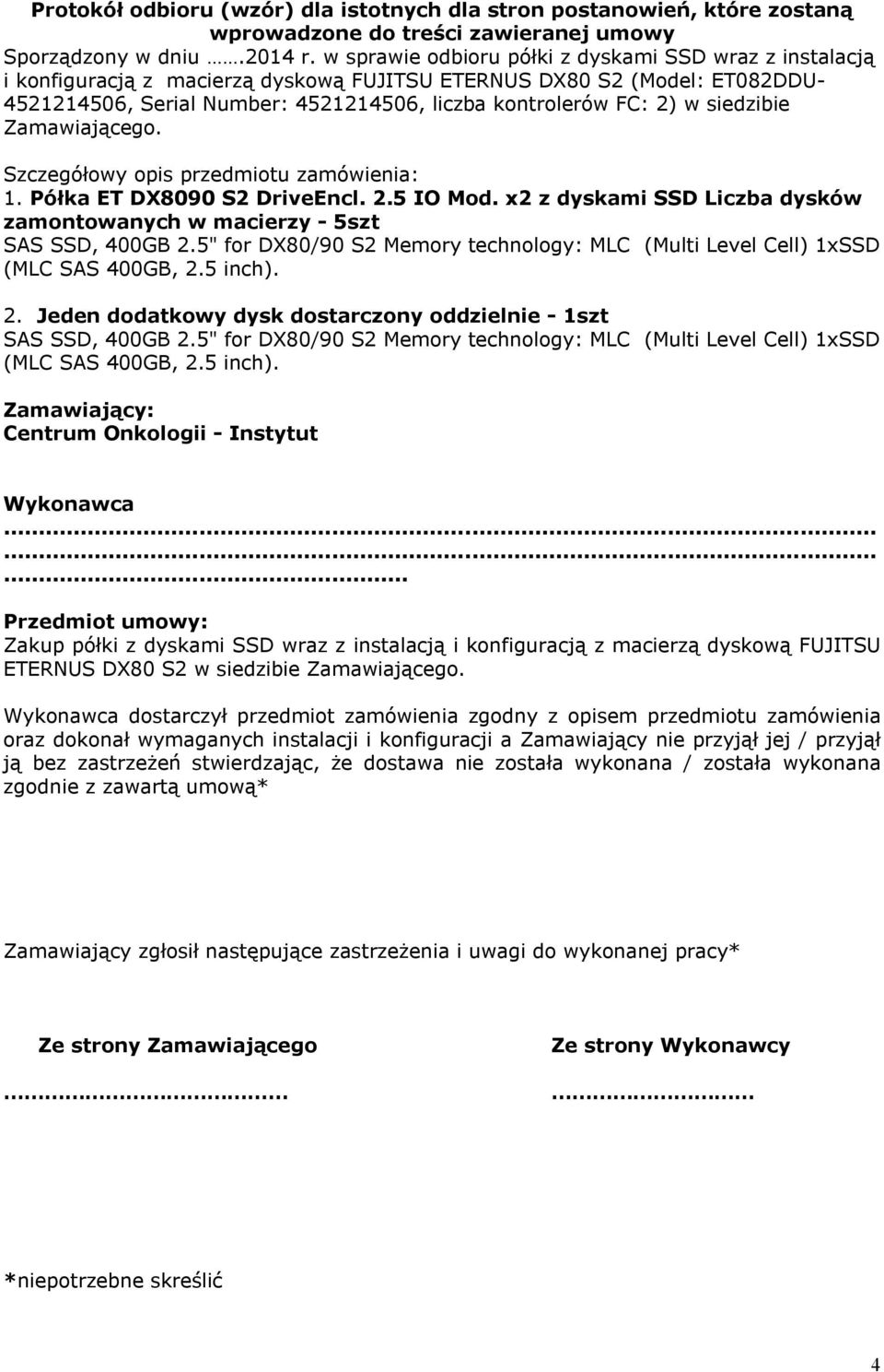 siedzibie Zamawiającego. Szczegółowy opis przedmiotu zamówienia: 1. Półka ET DX8090 S2 DriveEncl. 2.5 IO Mod. x2 z dyskami SSD Liczba dysków zamontowanych w macierzy - 5szt SAS SSD, 400GB 2.