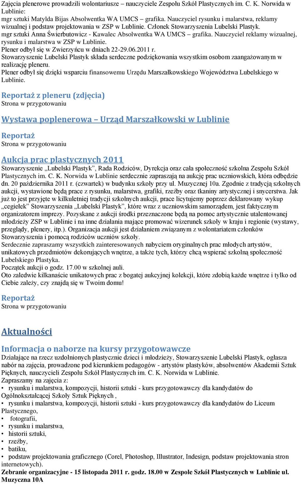 mgr sztuki Anna Świerbutowicz - Kawalec Absolwentka WA UMCS grafika. Nauczyciel reklamy wizualnej, rysunku i malarstwa w ZSP w Lublinie. Plener odbył się w Zwierzyńcu w dniach 22-29.06.2011 r.