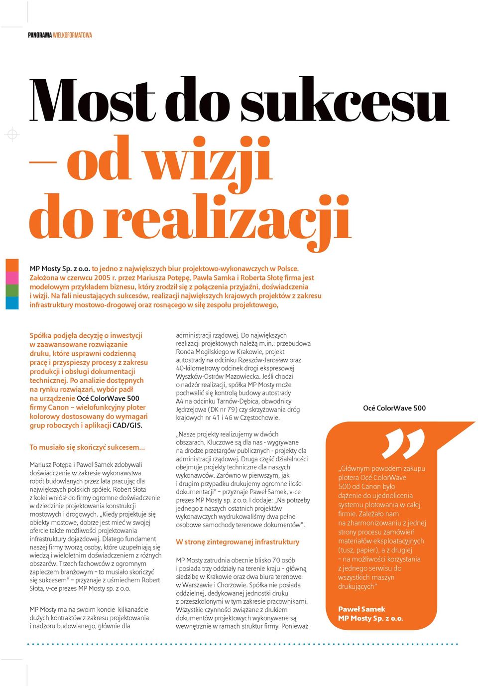 Na fali nieustających sukcesów, realizacji największych krajowych projektów z zakresu infrastruktury mostowo-drogowej oraz rosnącego w siłę zespołu projektowego, Spółka podjęła decyzję o inwestycji w