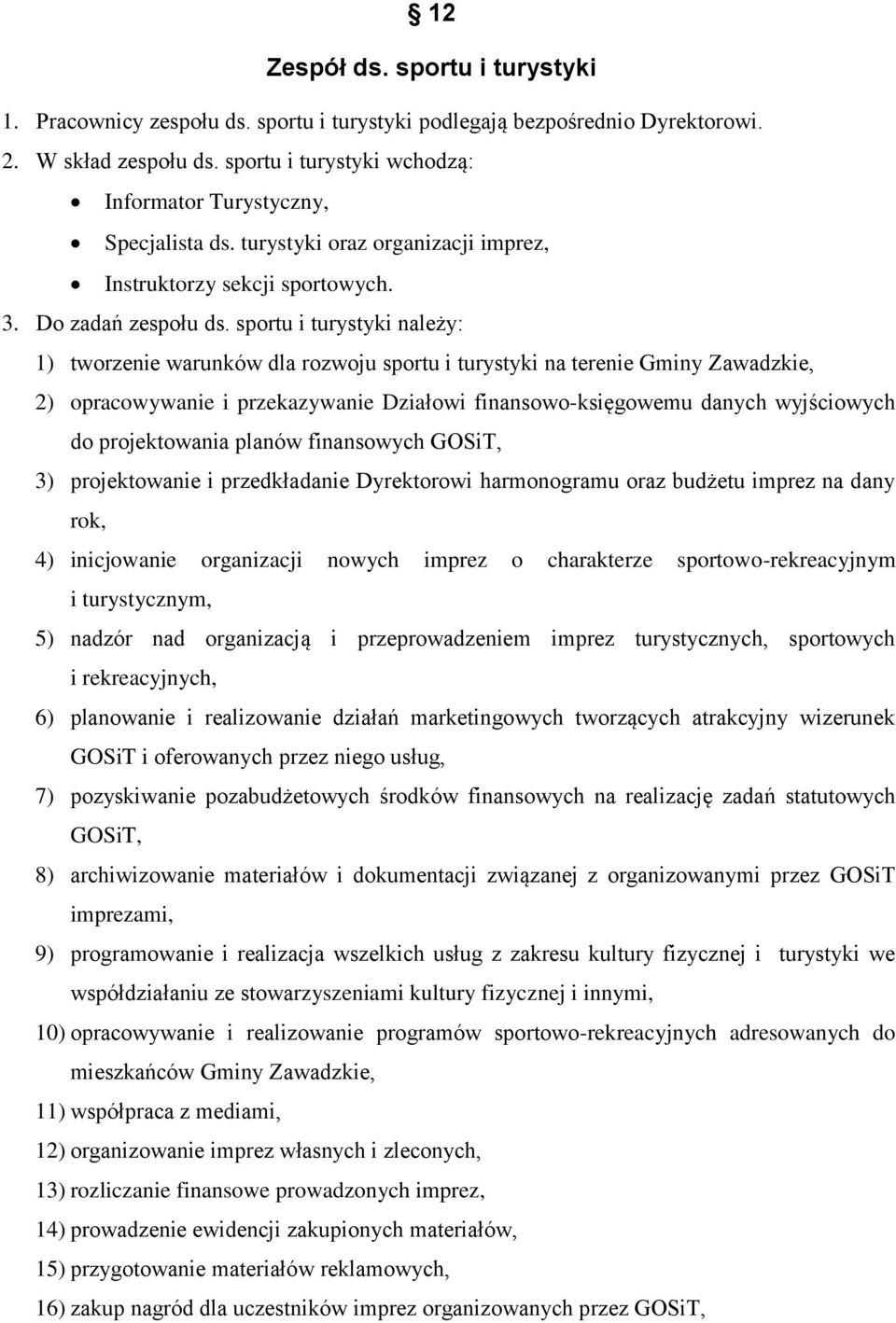 sportu i turystyki należy: 1) tworzenie warunków dla rozwoju sportu i turystyki na terenie Gminy Zawadzkie, 2) opracowywanie i przekazywanie Działowi finansowo-księgowemu danych wyjściowych do