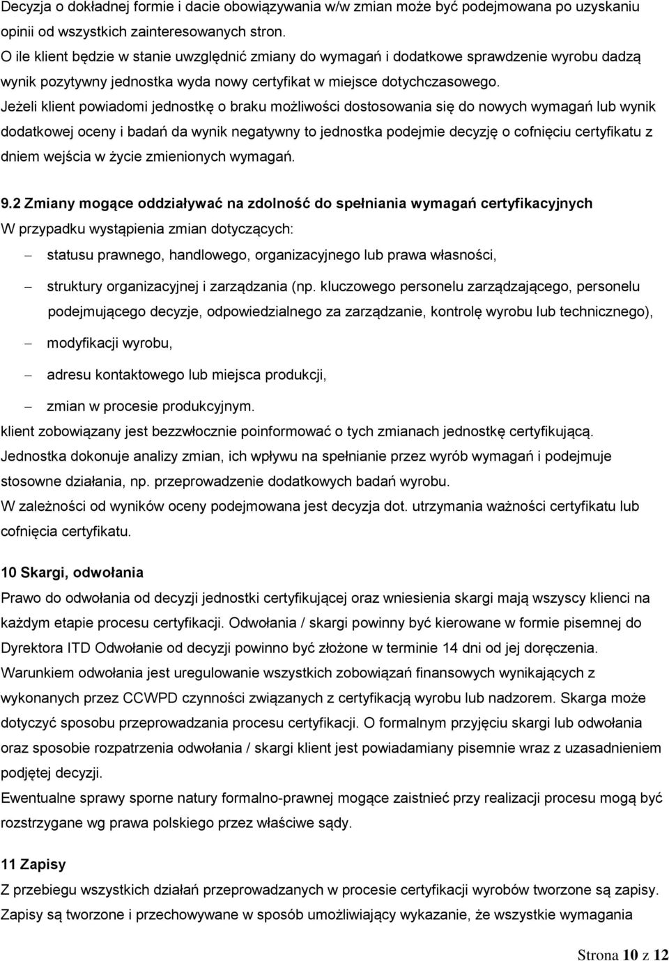 Jeżeli klient powiadomi jednostkę o braku możliwości dostosowania się do nowych wymagań lub wynik dodatkowej oceny i badań da wynik negatywny to jednostka podejmie decyzję o cofnięciu certyfikatu z