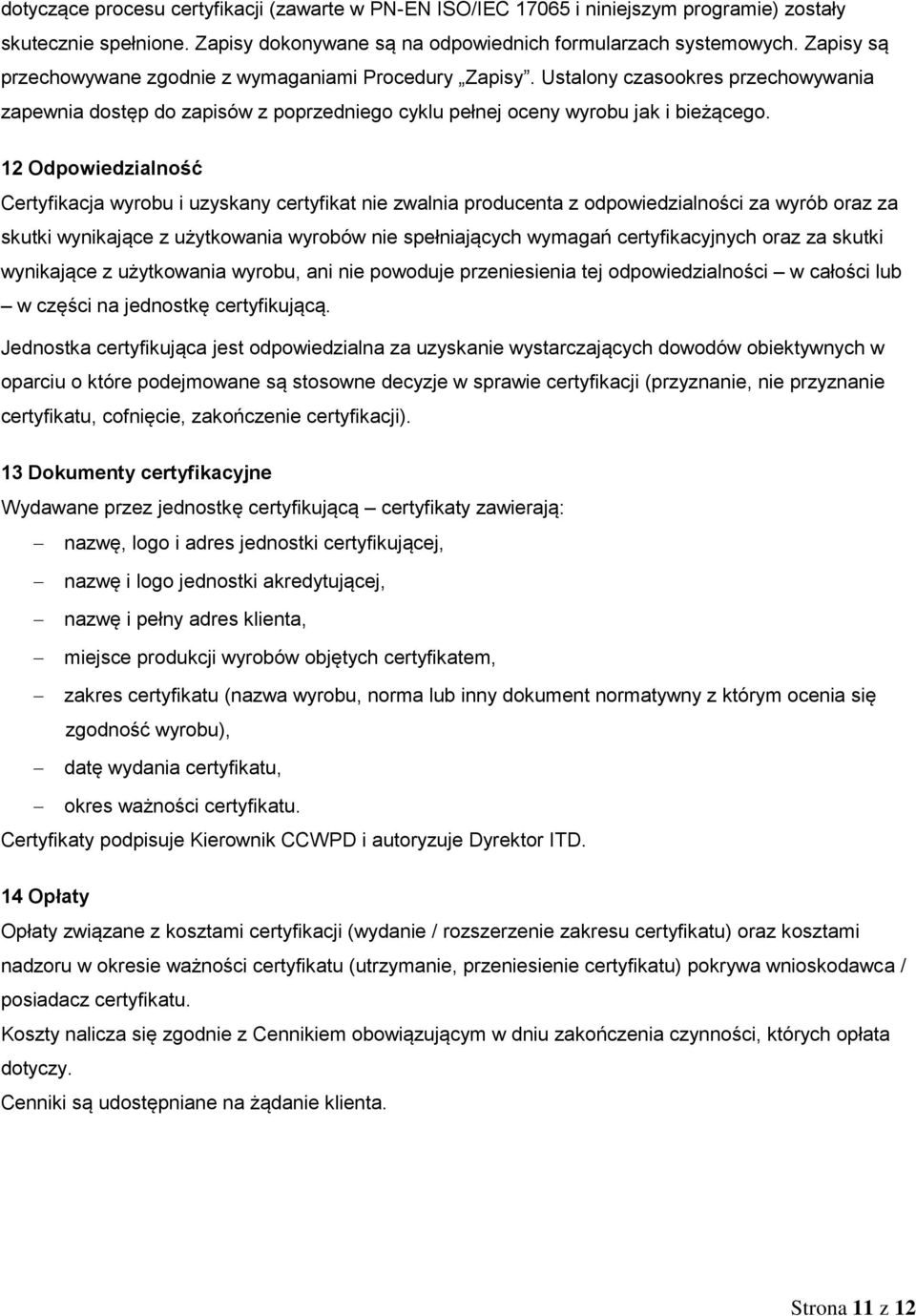 12 Odpowiedzialność Certyfikacja wyrobu i uzyskany certyfikat nie zwalnia producenta z odpowiedzialności za wyrób oraz za skutki wynikające z użytkowania wyrobów nie spełniających wymagań