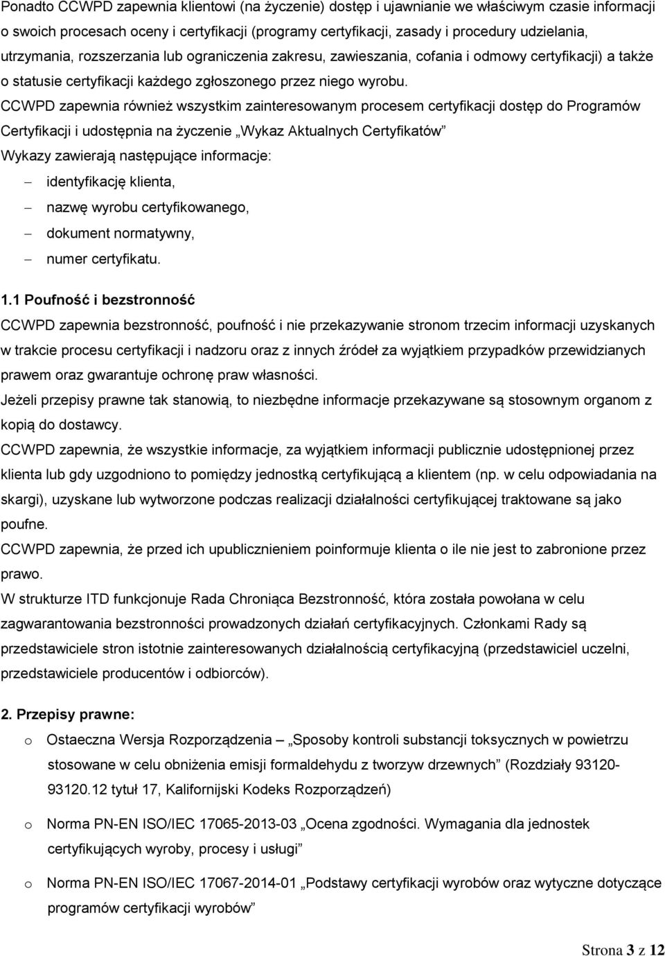 CCWPD zapewnia również wszystkim zainteresowanym procesem certyfikacji dostęp do Programów Certyfikacji i udostępnia na życzenie Wykaz Aktualnych Certyfikatów Wykazy zawierają następujące informacje: