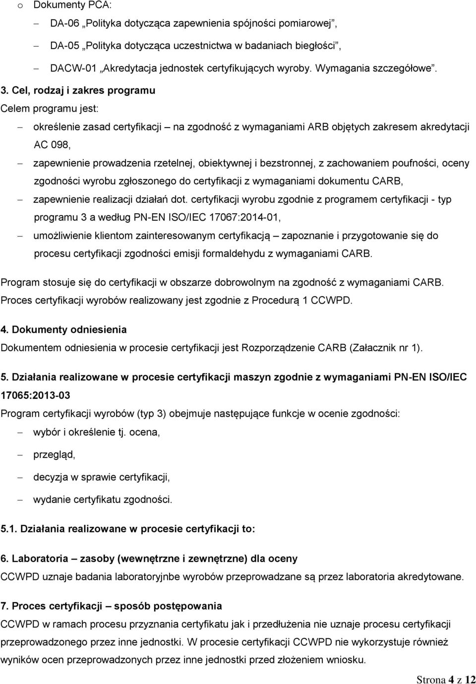 Cel, rodzaj i zakres programu Celem programu jest: określenie zasad certyfikacji na zgodność z wymaganiami ARB objętych zakresem akredytacji AC 098, zapewnienie prowadzenia rzetelnej, obiektywnej i