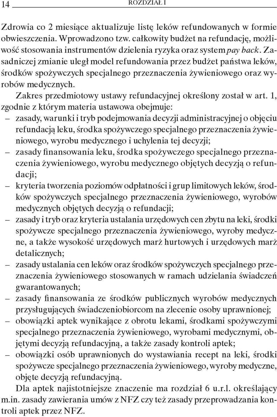 Zasadniczej zmianie uległ model refundowania przez budżet państwa leków, środków spożywczych specjalnego przeznaczenia żywieniowego oraz wyrobów medycznych.