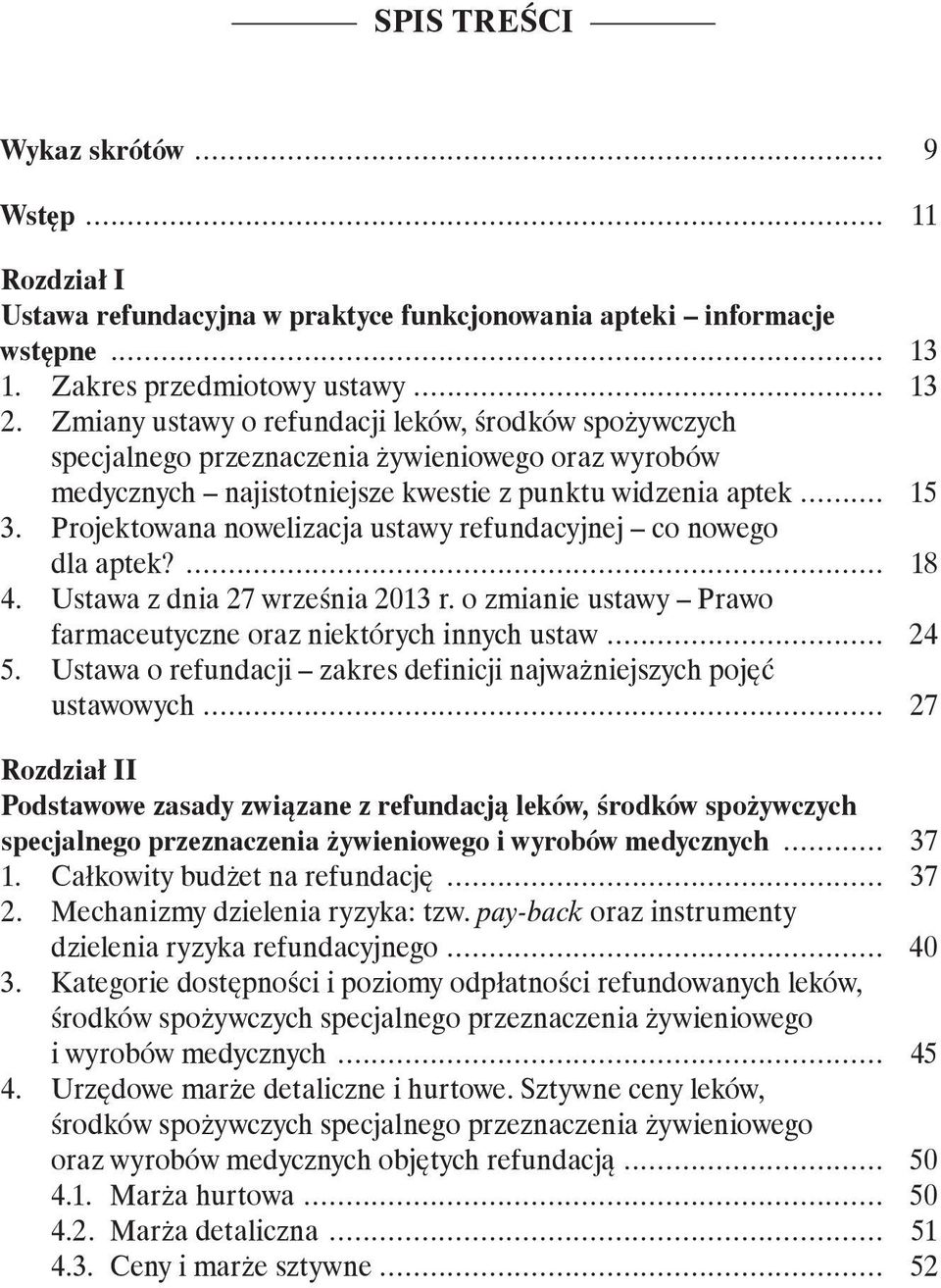 Projektowana nowelizacja ustawy refundacyjnej co nowego dla aptek?... 18 4. Ustawa z dnia 27 września 2013 r. o zmianie ustawy Prawo farmaceutyczne oraz niektórych innych ustaw... 24 5.