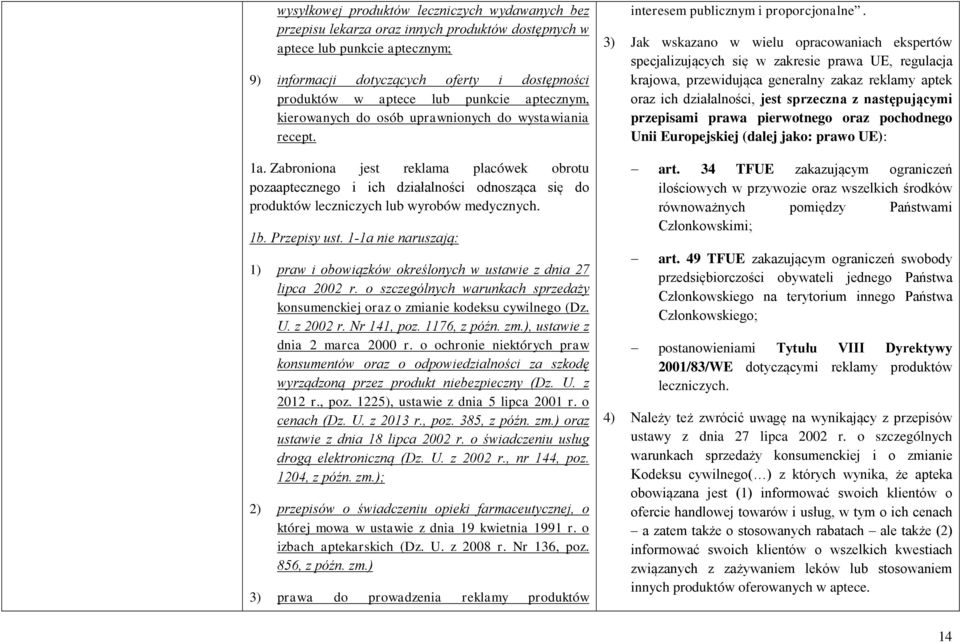 Zabroniona jest reklama placówek obrotu pozaaptecznego i ich działalności odnosząca się do produktów leczniczych lub wyrobów medycznych. 1b. Przepisy ust.