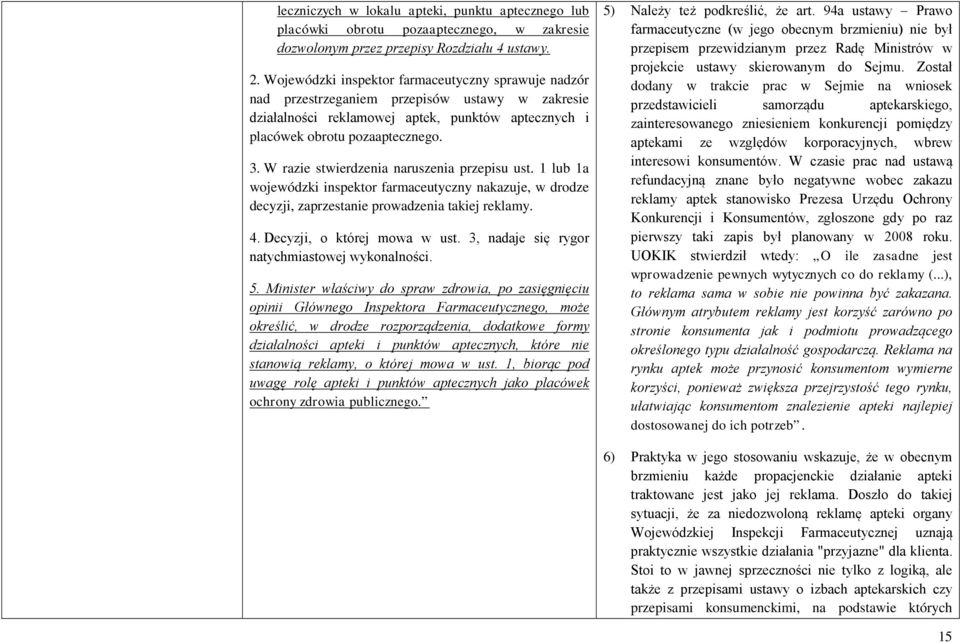 W razie stwierdzenia naruszenia przepisu ust. 1 lub 1a wojewódzki inspektor farmaceutyczny nakazuje, w drodze decyzji, zaprzestanie prowadzenia takiej reklamy. 4. Decyzji, o której mowa w ust.