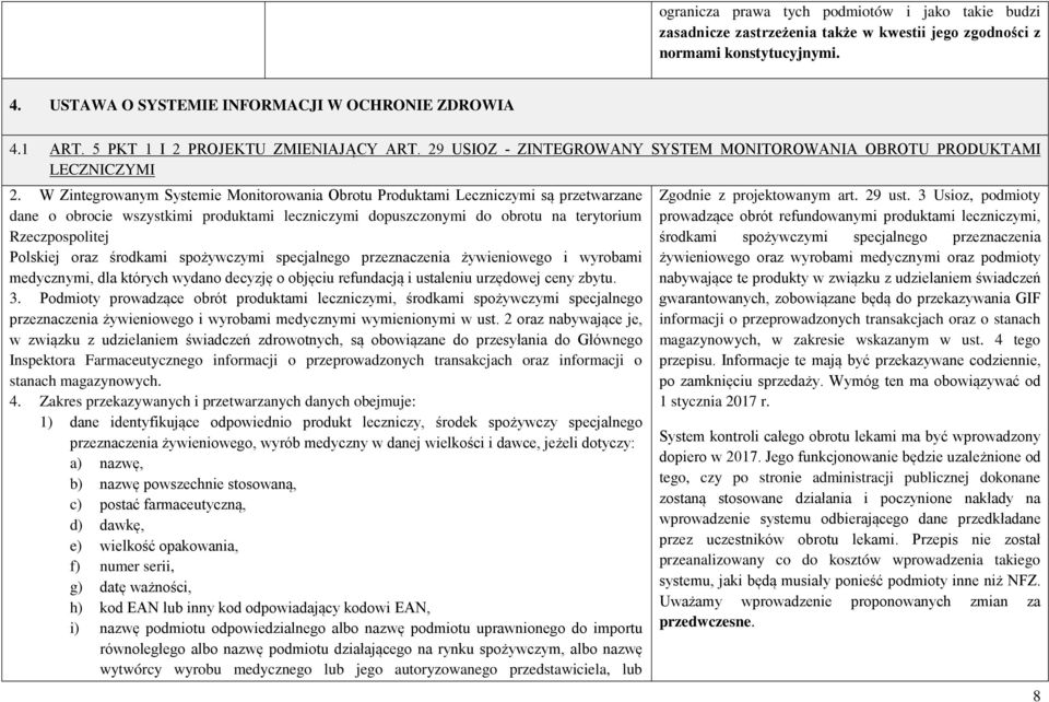 W Zintegrowanym Systemie Monitorowania Obrotu Produktami Leczniczymi są przetwarzane dane o obrocie wszystkimi produktami leczniczymi dopuszczonymi do obrotu na terytorium Rzeczpospolitej Polskiej