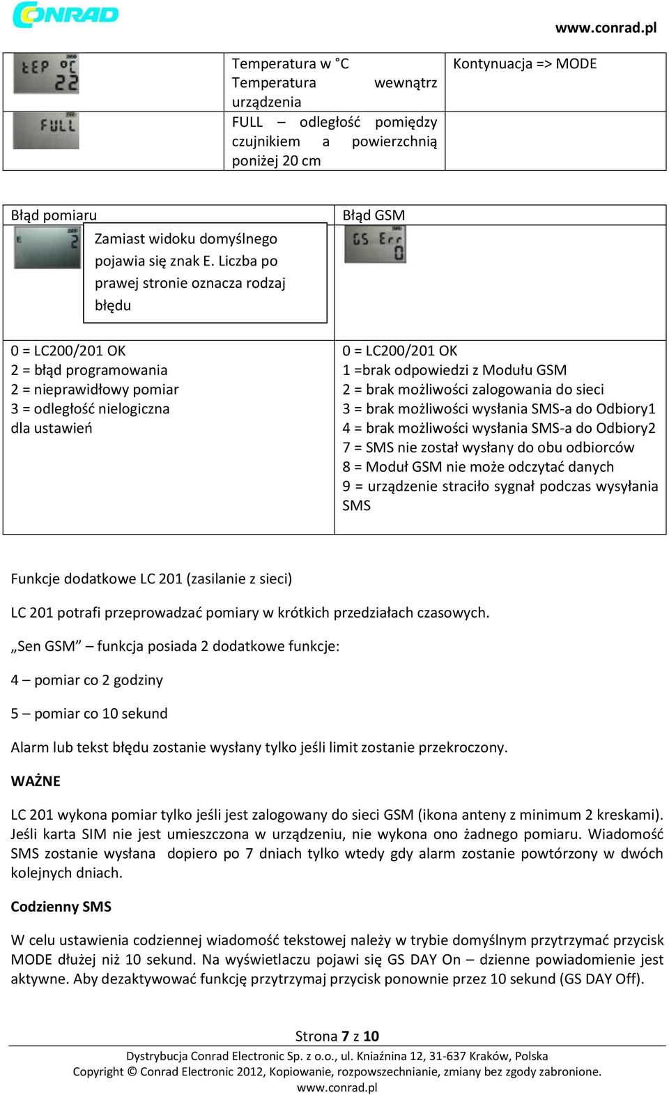 Modułu GSM 2 = brak możliwości zalogowania do sieci 3 = brak możliwości wysłania SMS-a do Odbiory1 4 = brak możliwości wysłania SMS-a do Odbiory2 7 = SMS nie został wysłany do obu odbiorców 8 = Moduł