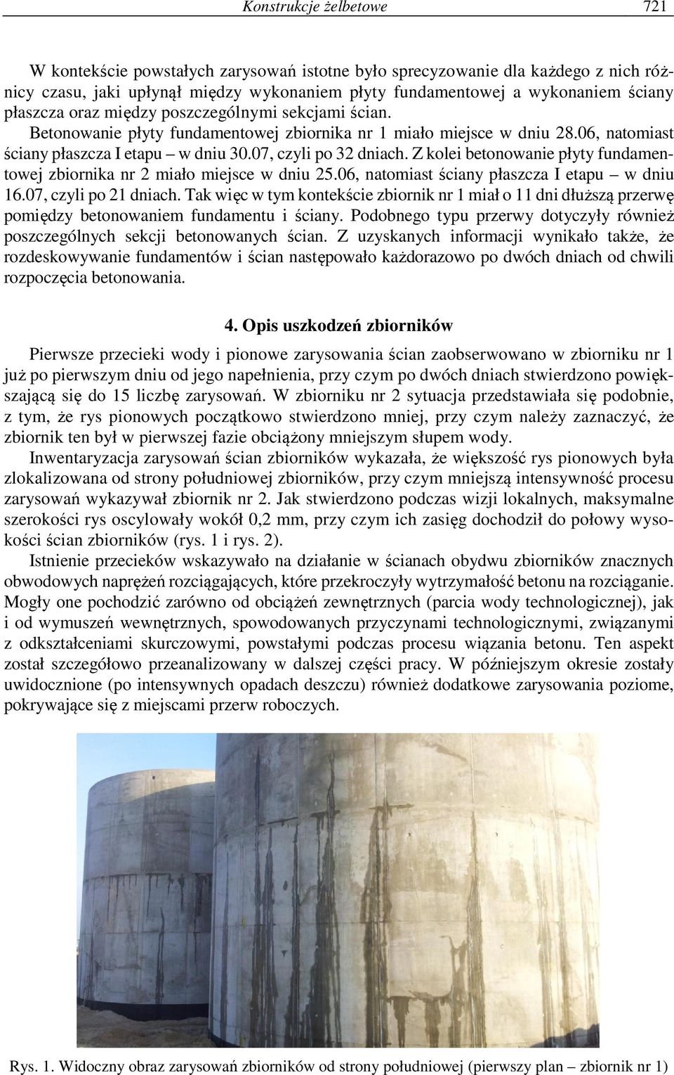 Z kolei betonowanie płyty fundamentowej zbiornika nr 2 miało miejsce w dniu 25.06, natomiast ściany płaszcza I etapu w dniu 16.07, czyli po 21 dniach.