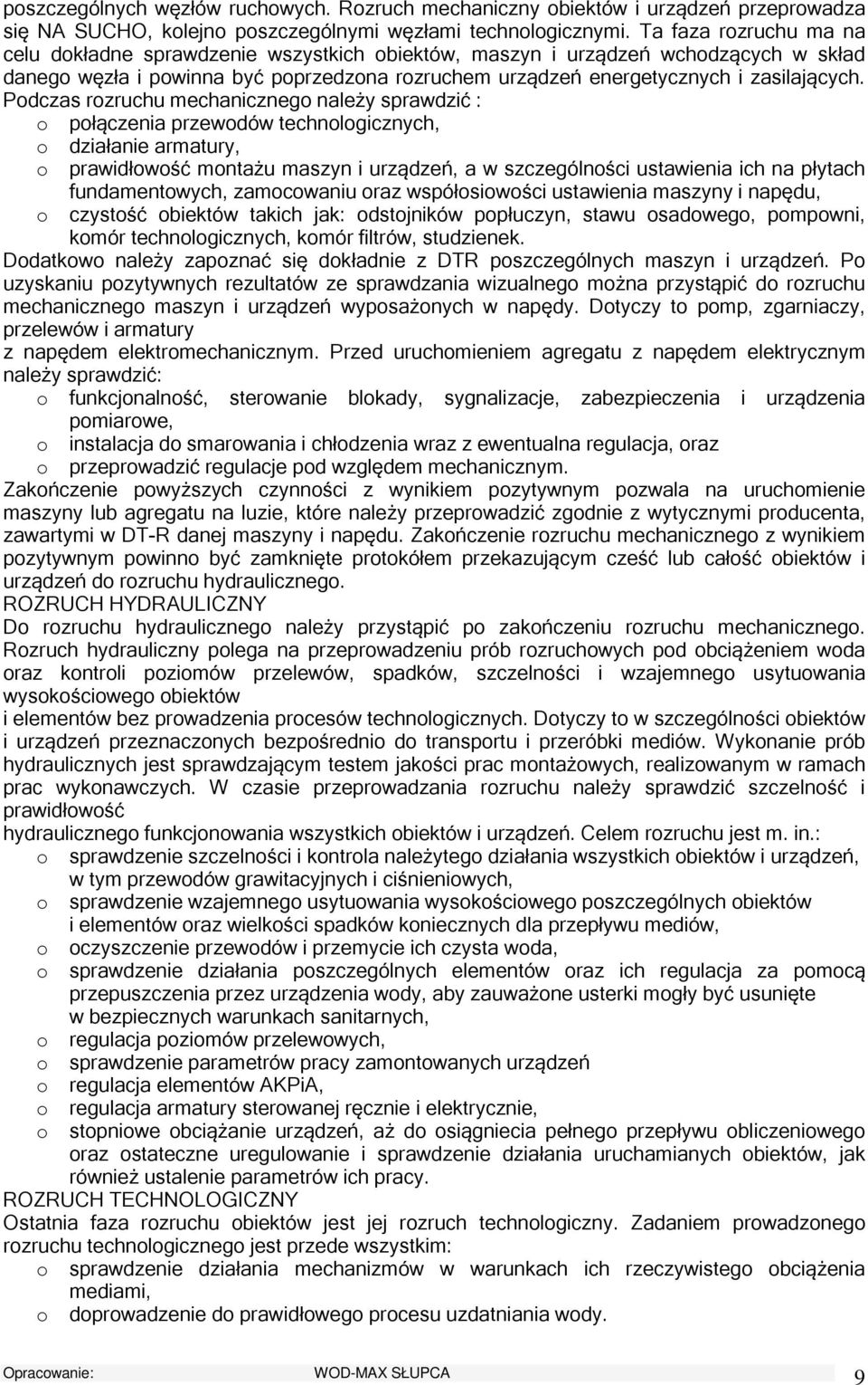 Pdczas rzruchu mechaniczneg należy sprawdzić : płączenia przewdów technlgicznych, działanie armatury, prawidłwść mntażu maszyn i urządzeń, a w szczególnści ustawienia ich na płytach fundamentwych,
