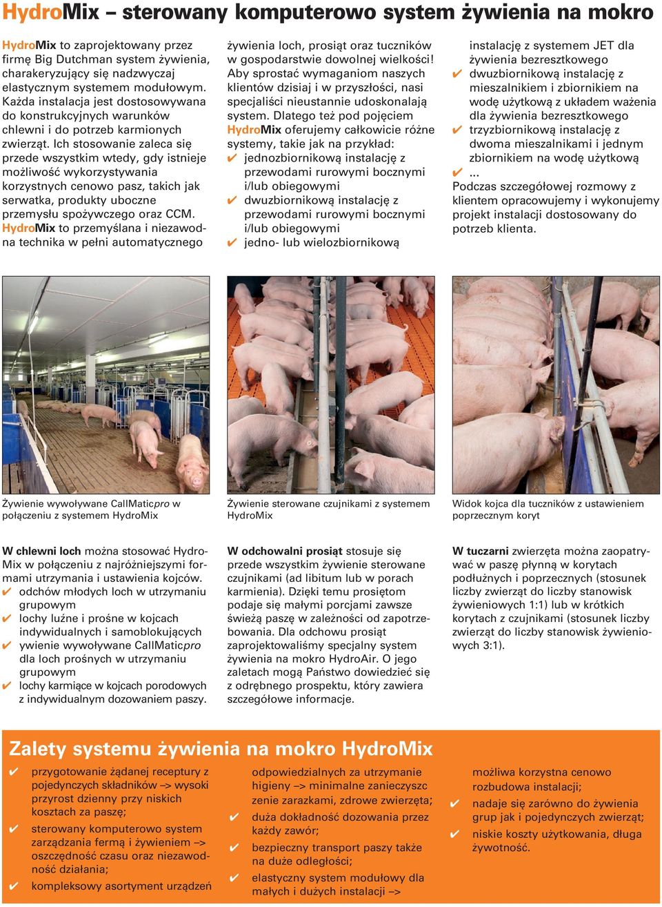 Ich stosowanie zaleca się przede wszystkim wtedy, gdy istnieje możliwość wykorzystywania korzystnych cenowo pasz, takich jak serwatka, produkty uboczne przemysłu spożywczego oraz CCM.