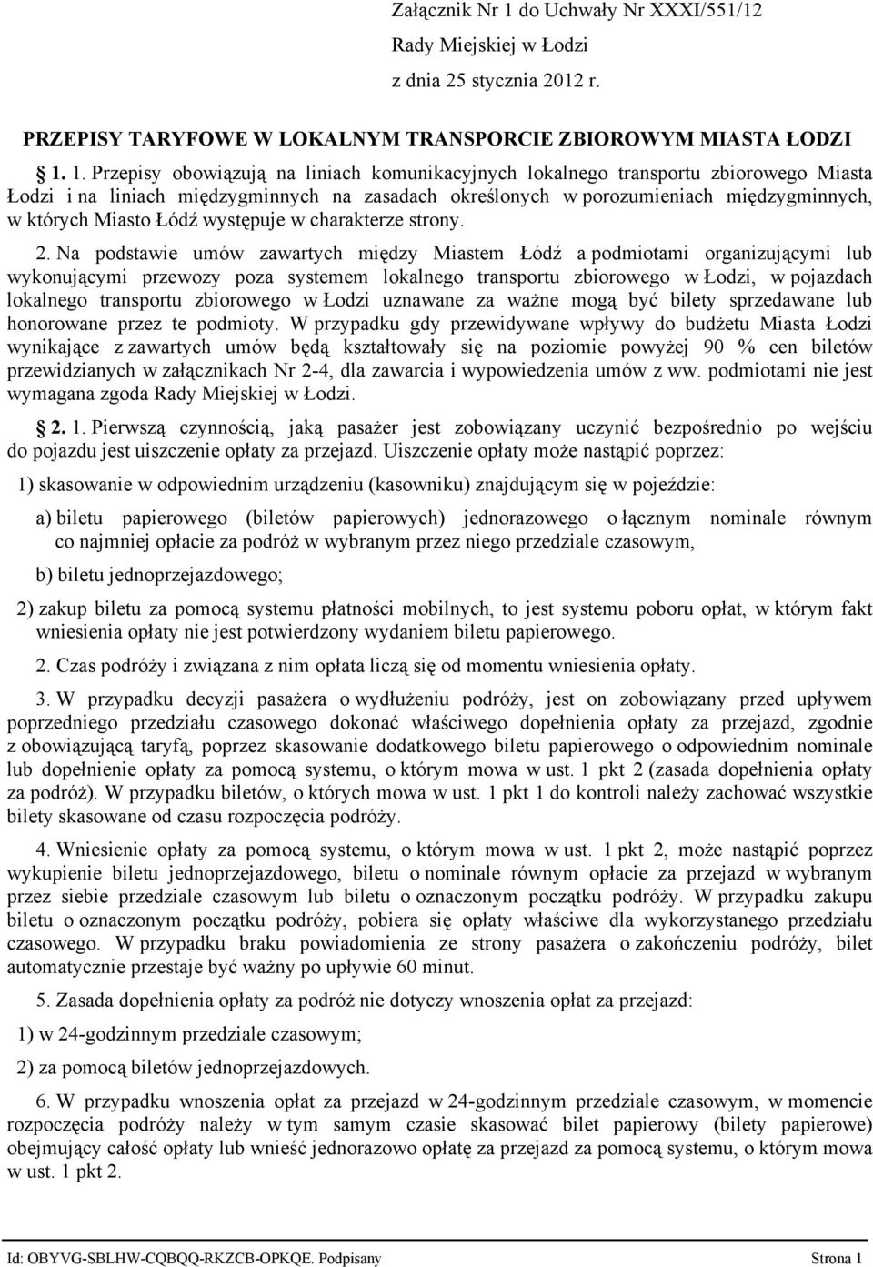 1. Przepisy obowiązują na liniach komunikacyjnych lokalnego transportu zbiorowego Miasta Łodzi i na liniach międzygminnych na zasadach określonych w porozumieniach międzygminnych, w których Miasto