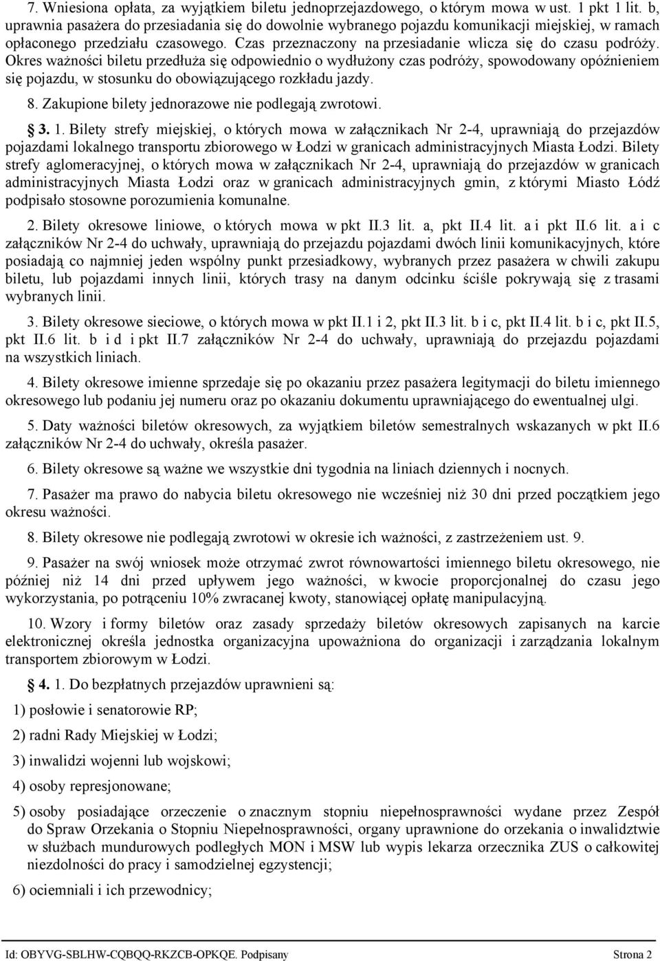 Okres ważności biletu przedłuża się odpowiednio o wydłużony czas podróży, spowodowany opóźnieniem się pojazdu, w stosunku do obowiązującego rozkładu jazdy. 8.