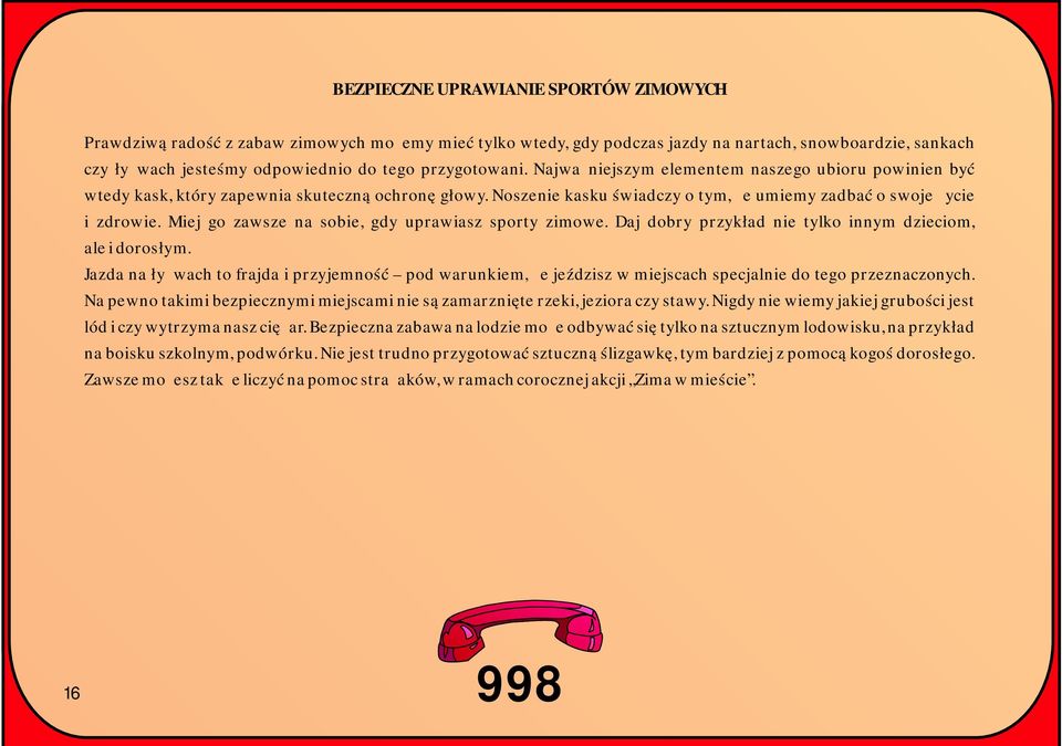 Miej go zawsze na sobie, gdy uprawiasz sporty zimowe. Daj dobry przykład nie tylko innym dzieciom, ale i dorosłym.