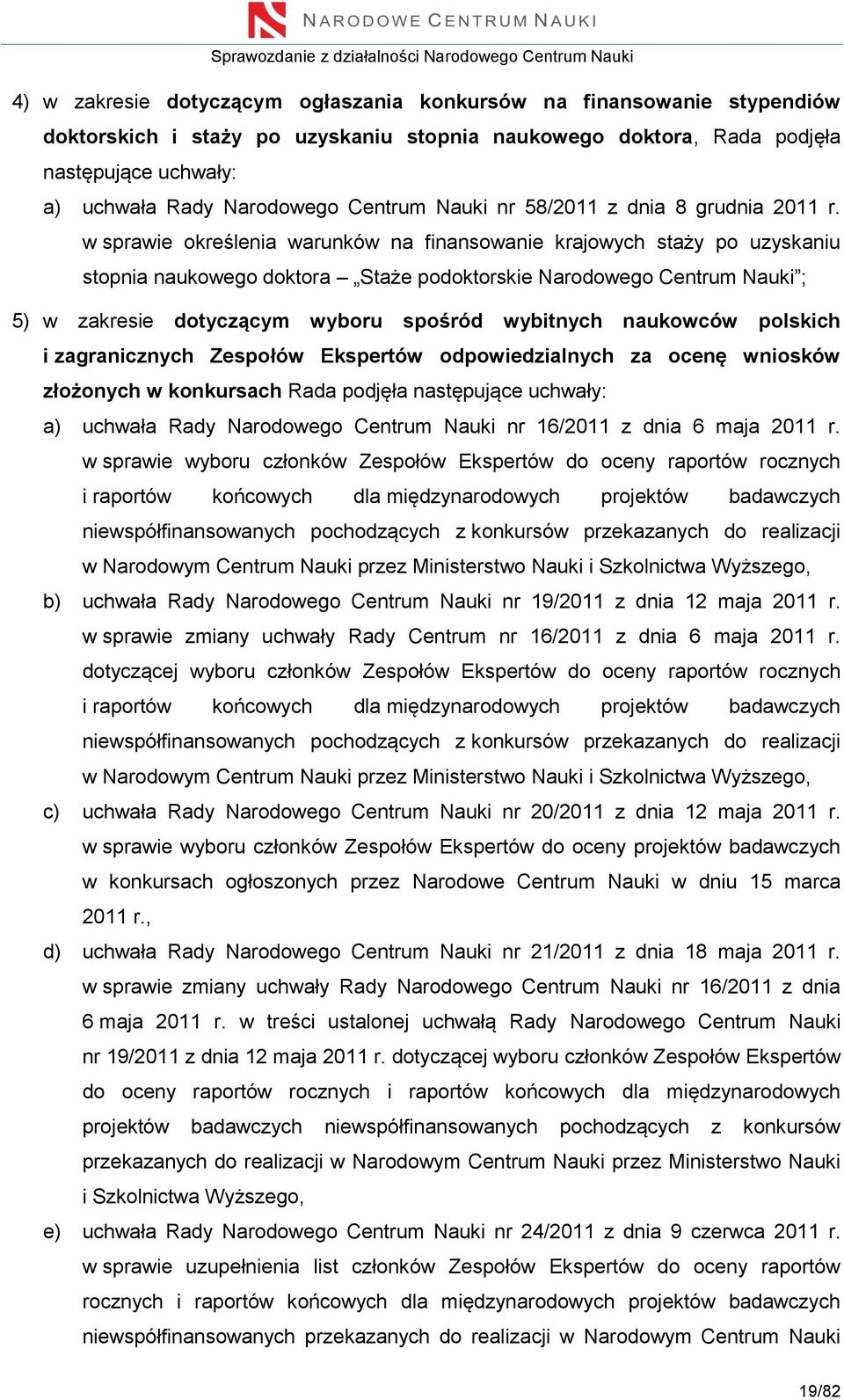 w sprawie określenia warunków na finansowanie krajowych staży po uzyskaniu stopnia naukowego doktora Staże podoktorskie Narodowego Centrum Nauki ; 5) w zakresie dotyczącym wyboru spośród wybitnych