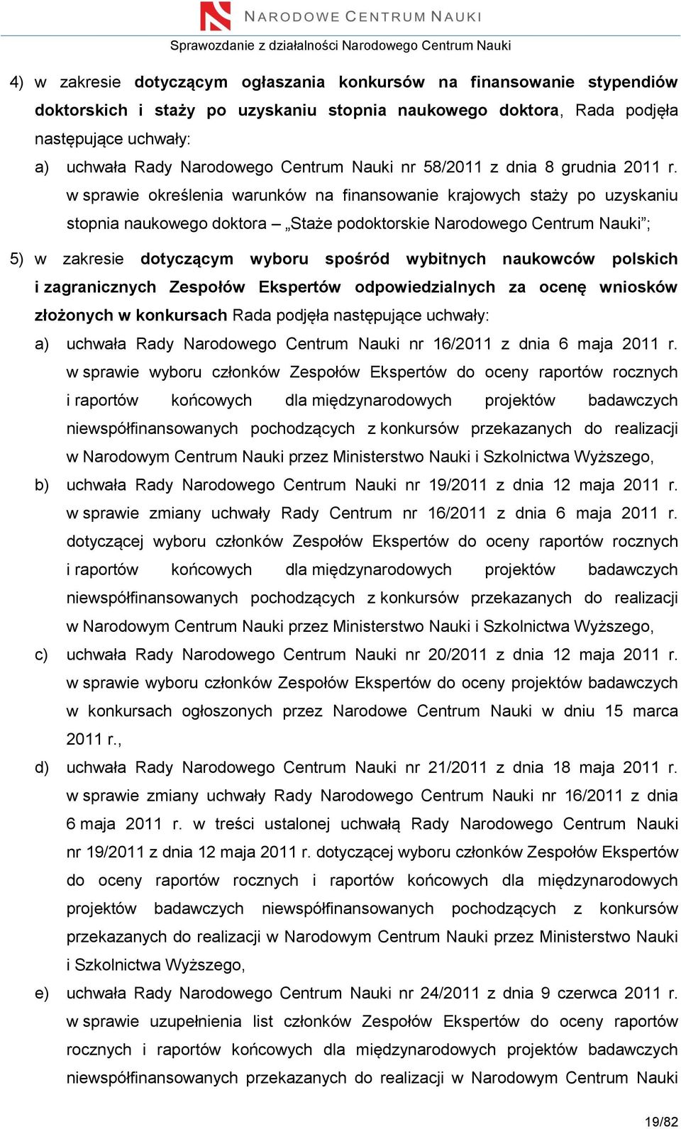 w sprawie określenia warunków na finansowanie krajowych staży po uzyskaniu stopnia naukowego doktora Staże podoktorskie Narodowego Centrum Nauki ; 5) w zakresie dotyczącym wyboru spośród wybitnych