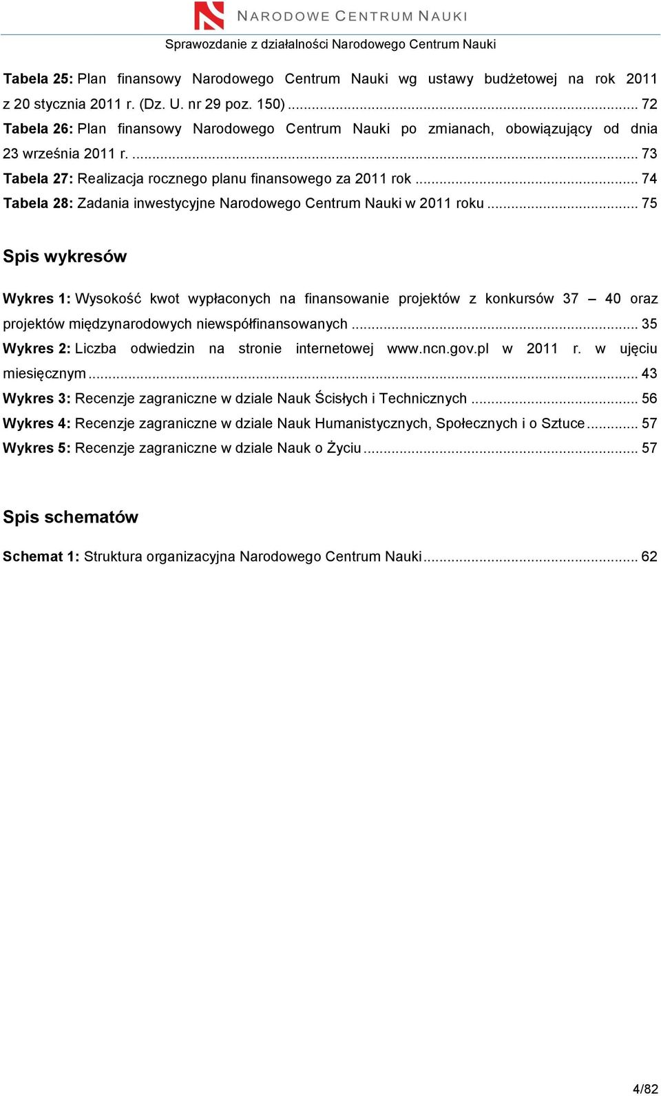 .. 74 Tabela 28: Zadania inwestycyjne Narodowego Centrum Nauki w 2011 roku.