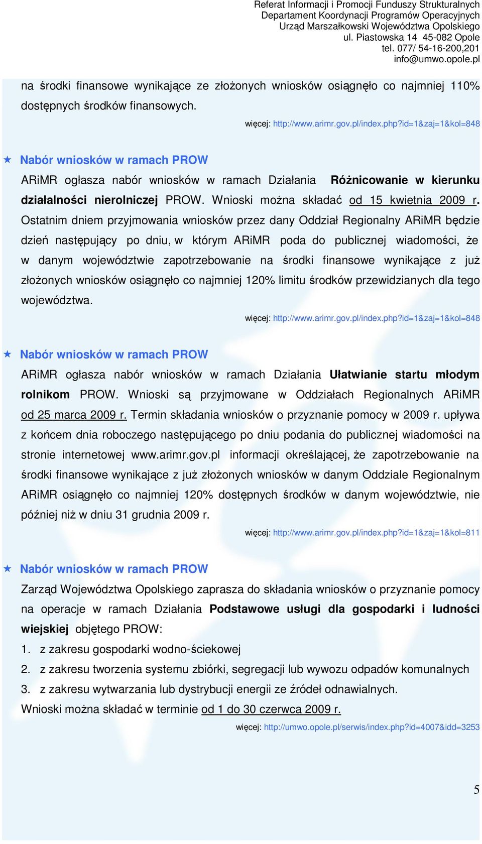 Ostatnim dniem przyjmowania wniosków przez dany Oddział Regionalny ARiMR będzie dzień następujący po dniu, w którym ARiMR poda do publicznej wiadomości, Ŝe w danym województwie zapotrzebowanie na