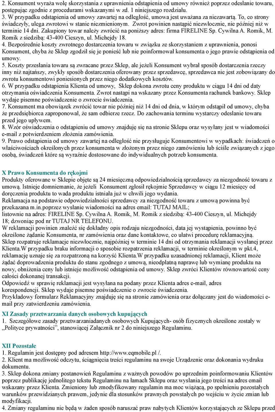 Zwrot powinien nastąpić niezwłocznie, nie później niż w terminie 14 dni. Zakupiony towar należy zwrócić na poniższy adres: firma FIRELINE Sp. Cywilna A. Romik, M. Romik z siedzibą: 43-400 Cieszyn, ul.