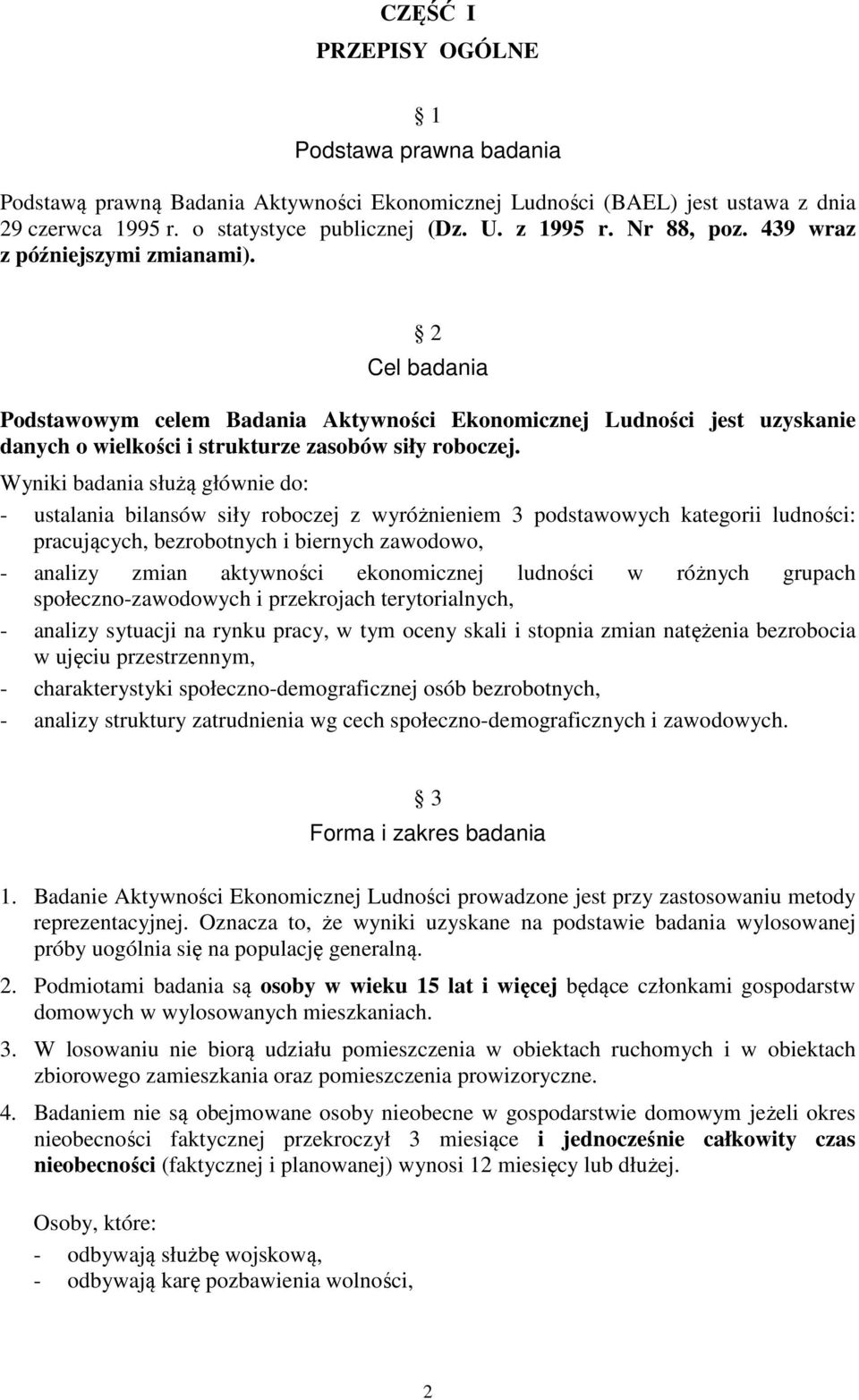 Wyniki badania służą głównie do: - ustalania bilansów siły roboczej z wyróżnieniem 3 podstawowych kategorii ludności: pracujących, bezrobotnych i biernych zawodowo, - analizy zmian aktywności