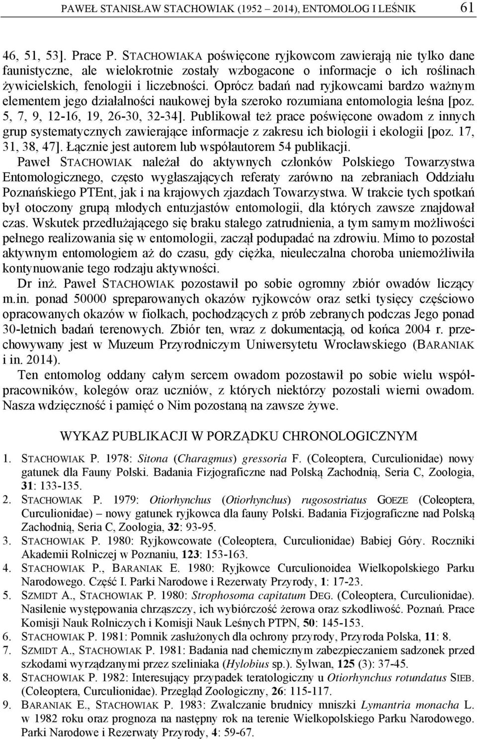 Oprócz badań nad ryjkowcami bardzo ważnym elementem jego działalności naukowej była szeroko rozumiana entomologia leśna [poz. 5, 7, 9, 12-16, 19, 26-30, 32-34].