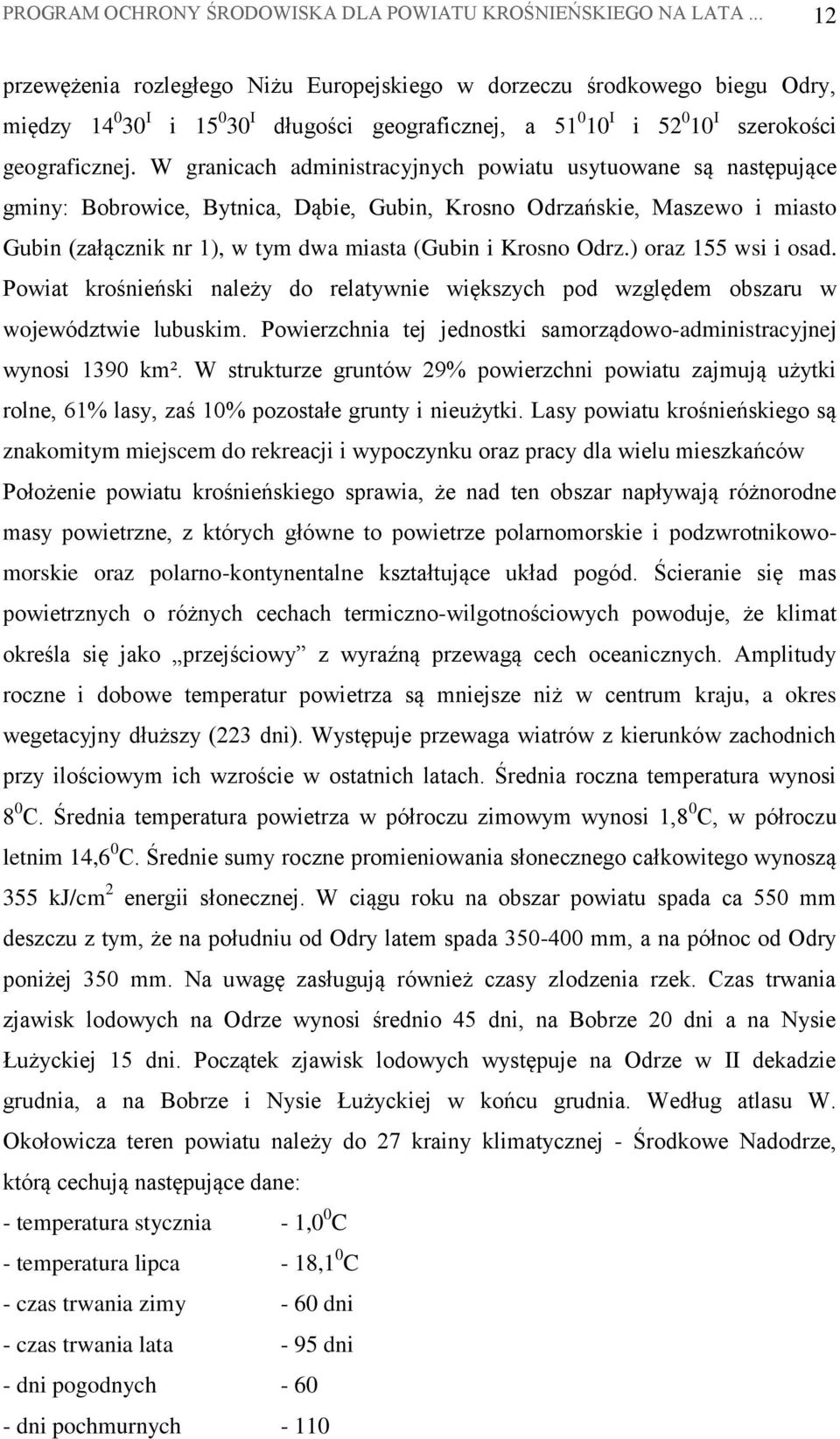 W granicach administracyjnych powiatu usytuowane są następujące gminy: Bobrowice, Bytnica, Dąbie, Gubin, Krosno Odrzańskie, Maszewo i miasto Gubin (załącznik nr 1), w tym dwa miasta (Gubin i Krosno
