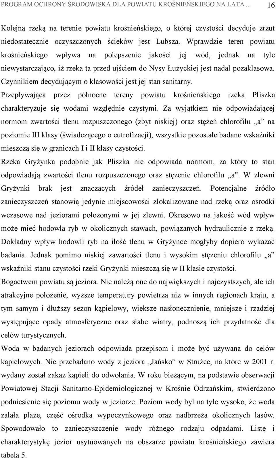 Czynnikiem decydującym o klasowości jest jej stan sanitarny. Przepływająca przez północne tereny powiatu krośnieńskiego rzeka Pliszka charakteryzuje się wodami względnie czystymi.