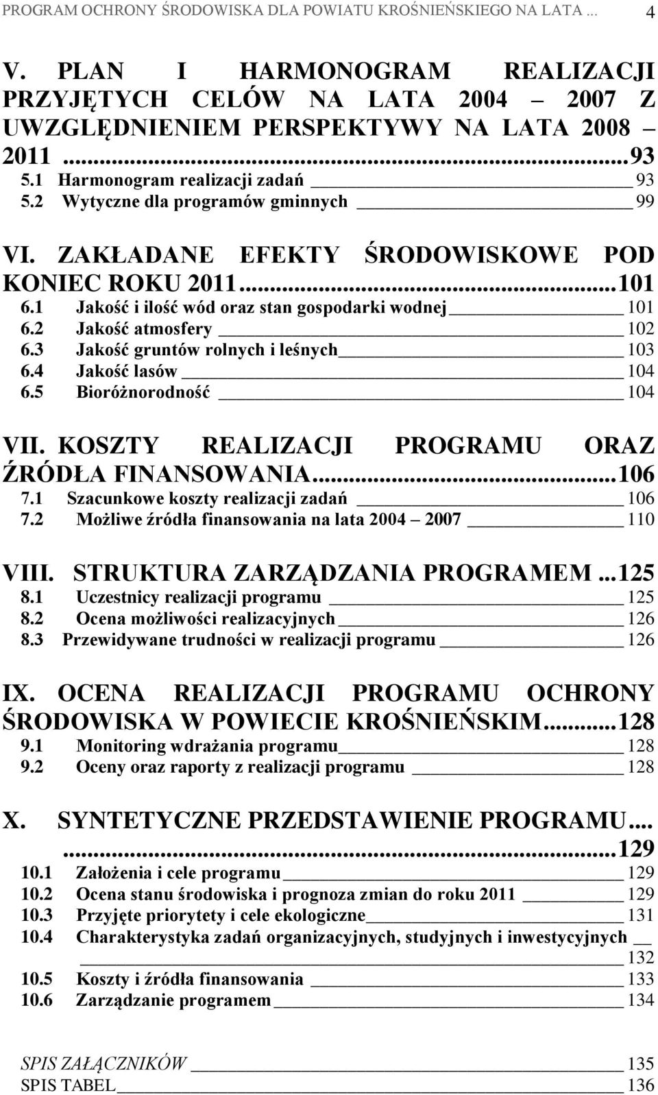 2 Jakość atmosfery 102 6.3 Jakość gruntów rolnych i leśnych 103 6.4 Jakość lasów 104 6.5 Bioróżnorodność 104 VII. KOSZTY REALIZACJI PROGRAMU ORAZ ŹRÓDŁA FINANSOWANIA... 106 7.
