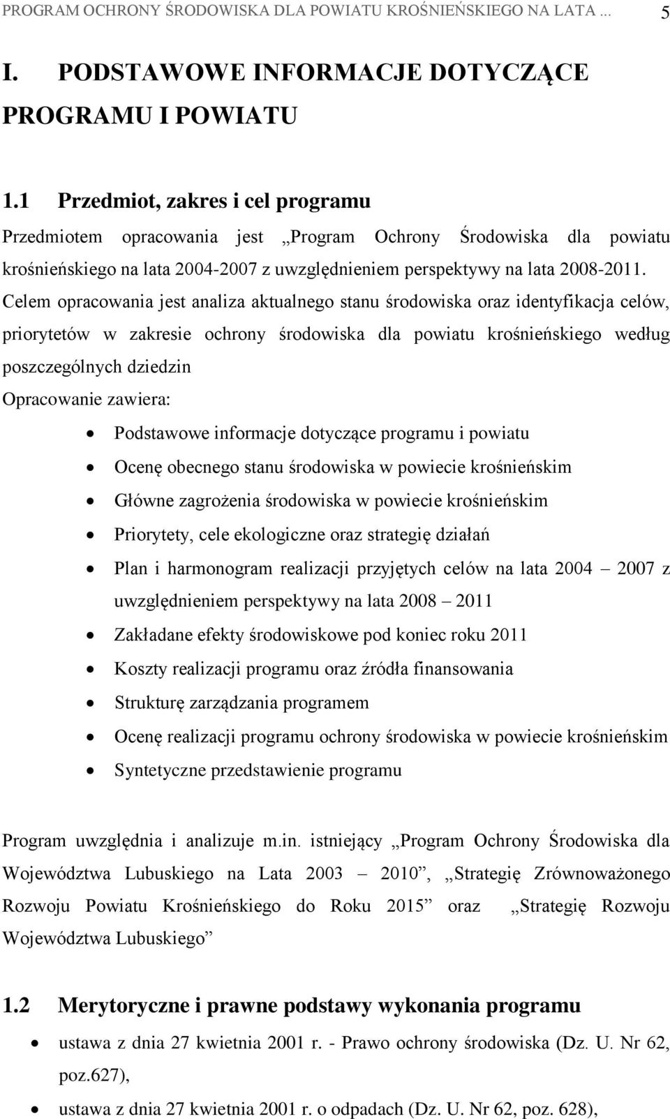 Celem opracowania jest analiza aktualnego stanu środowiska oraz identyfikacja celów, priorytetów w zakresie ochrony środowiska dla powiatu krośnieńskiego według poszczególnych dziedzin Opracowanie
