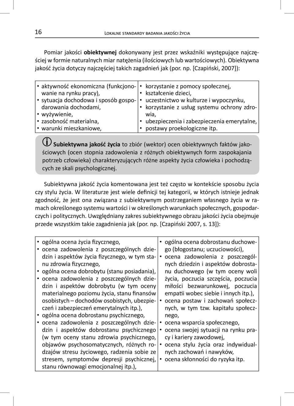 [Czapiński, 2007]): aktywność ekonomiczna (funkcjonowanie na rynku pracy), sytuacja dochodowa i sposób gospodarowania dochodami, wyżywienie, zasobność materialna, warunki mieszkaniowe, korzystanie z