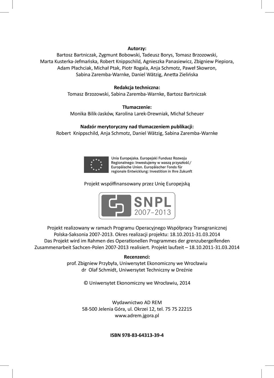 Bilik-Jasków, Karolina Larek-Drewniak, Michał Scheuer Nadzór merytoryczny nad tłumaczeniem publikacji: Robert Knippschild, Anja Schmotz, Daniel Wätzig, Sabina Zaremba-Warnke Projekt współfinansowany
