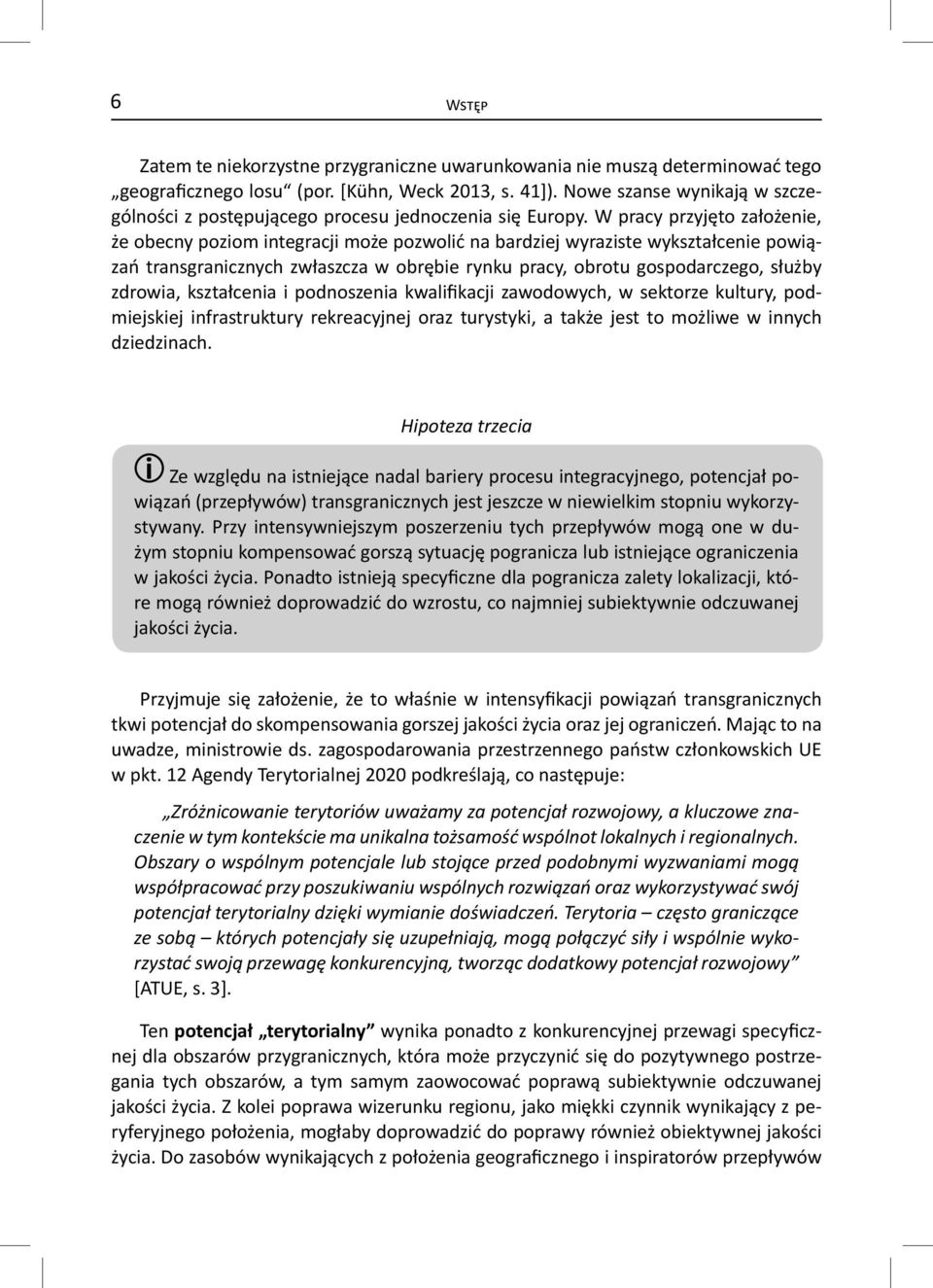 W pracy przyjęto założenie, że obecny poziom integracji może pozwolić na bardziej wyraziste wykształcenie powiązań transgranicznych zwłaszcza w obrębie rynku pracy, obrotu gospodarczego, służby