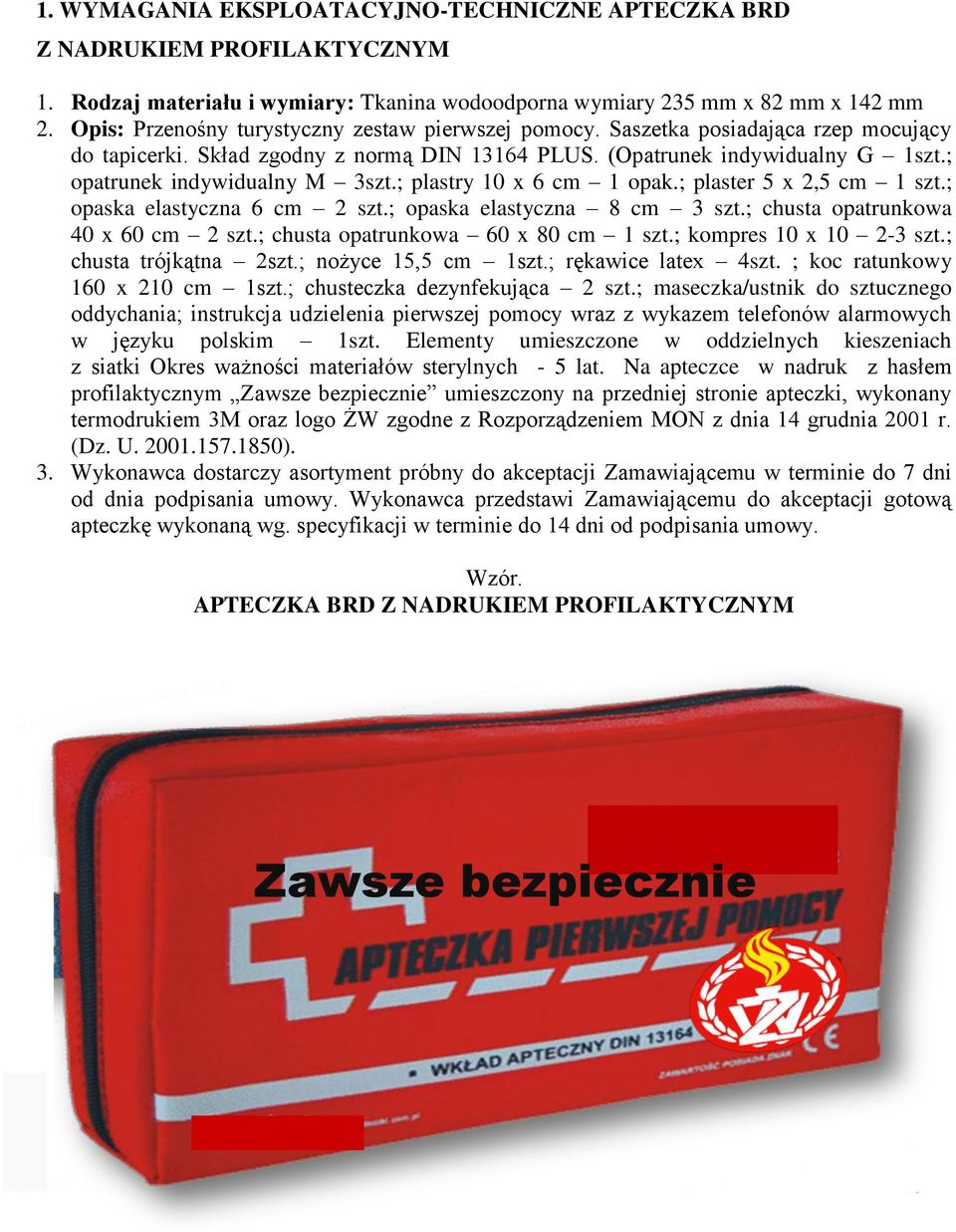 ; opatrunek indywidualny M 3szt.; plastry 10 x 6 cm 1 opak.; plaster 5 x 2,5 cm 1 szt.; opaska elastyczna 6 cm 2 szt.; opaska elastyczna 8 cm 3 szt.; chusta opatrunkowa 40 x 60 cm 2 szt.