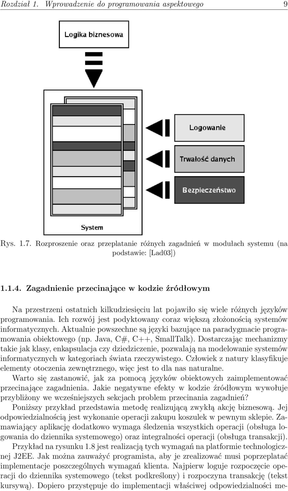 Ich rozwój jest podyktowany coraz większą złożonością systemów informatycznych. Aktualnie powszechne są języki bazujące na paradygmacie programowania obiektowego (np. Java, C#, C++, SmallTalk).