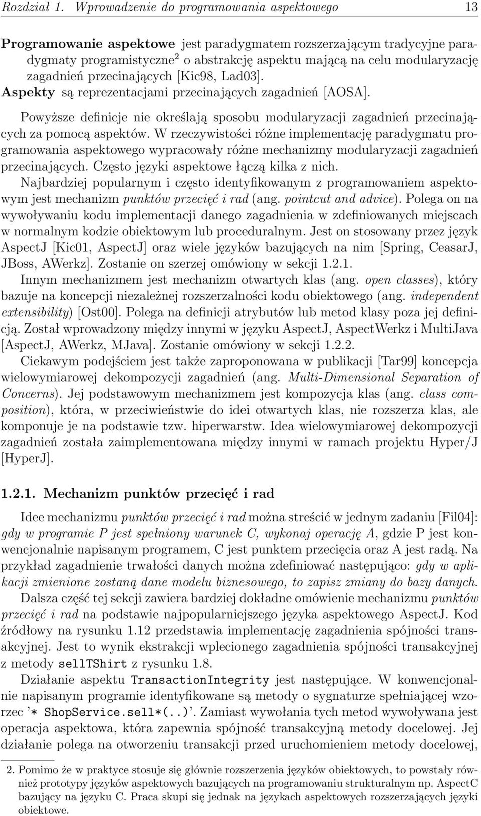 zagadnień przecinających [Kic98, Lad03]. Aspekty są reprezentacjami przecinających zagadnień [AOSA]. Powyższe definicje nie określają sposobu modularyzacji zagadnień przecinających za pomocą aspektów.