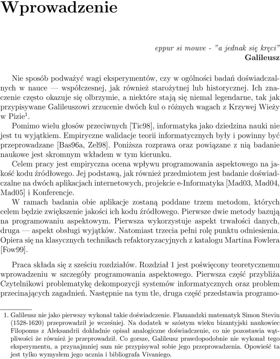 Pomimo wielu głosów przeciwnych [Tic98], informatyka jako dziedzina nauki nie jest tu wyjątkiem. Empiryczne walidacje teorii informatycznych były i powinny być przeprowadzane [Bas96a, Zel98].
