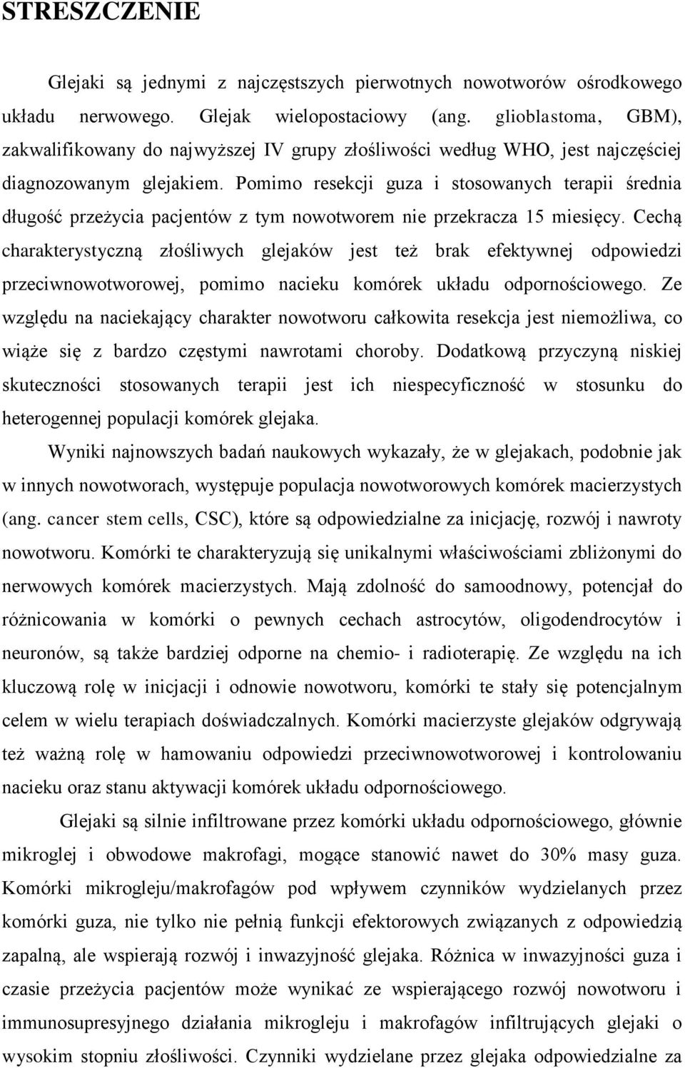 Pomimo resekcji guza i stosowanych terapii średnia długość przeżycia pacjentów z tym nowotworem nie przekracza 15 miesięcy.