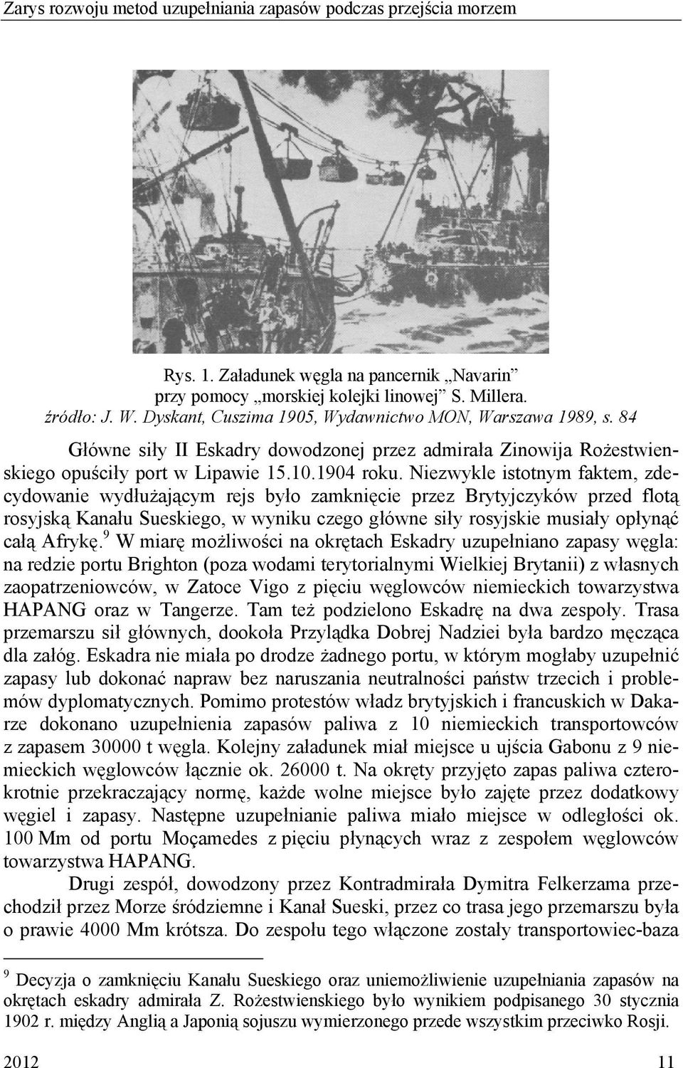 Niezwykle istotnym faktem, zdecydowanie wydłużającym rejs było zamknięcie przez Brytyjczyków przed flotą rosyjską Kanału Sueskiego, w wyniku czego główne siły rosyjskie musiały opłynąć całą Afrykę.