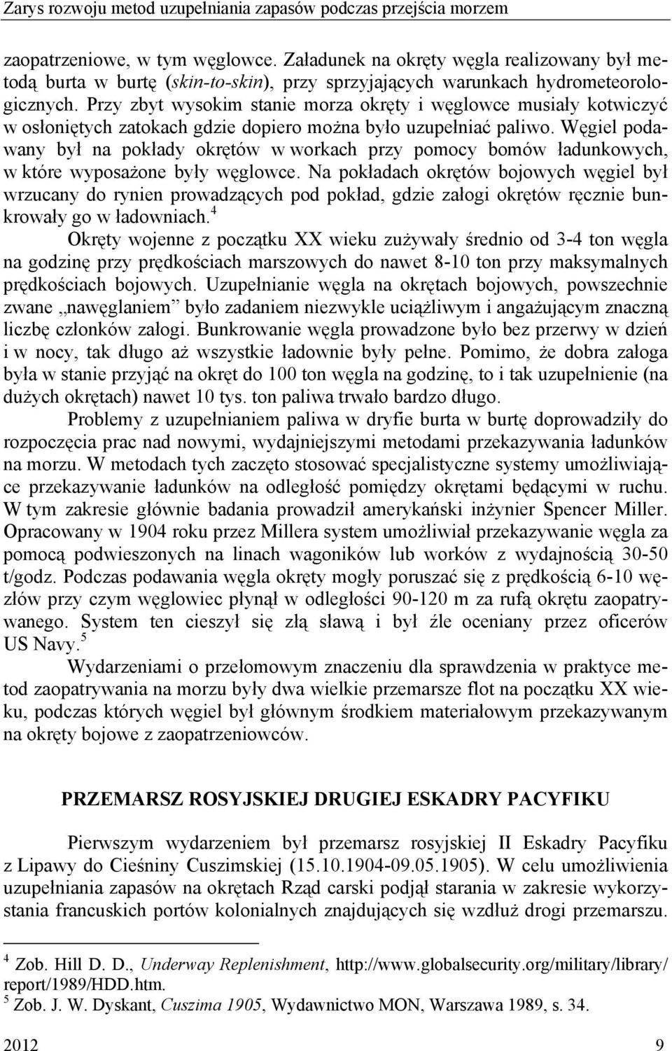 Przy zbyt wysokim stanie morza okręty i węglowce musiały kotwiczyć w osłoniętych zatokach gdzie dopiero można było uzupełniać paliwo.