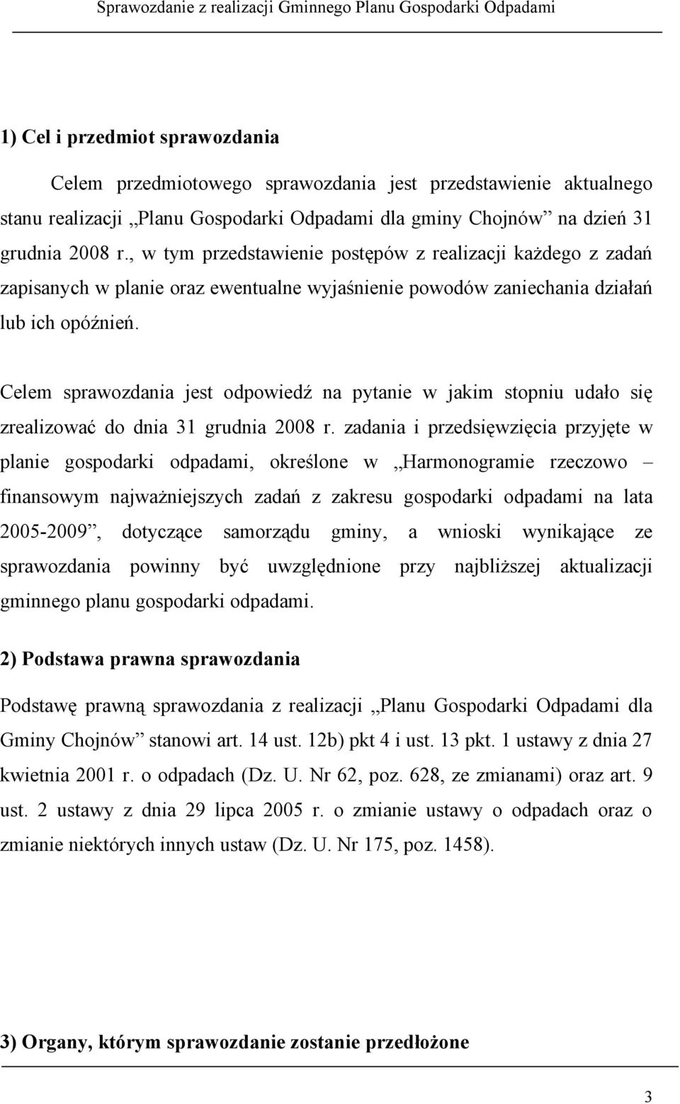 Celem sprawozdania jest odpowiedź na pytanie w jakim stopniu udało się zrealizować do dnia 31 grudnia 2008 r.