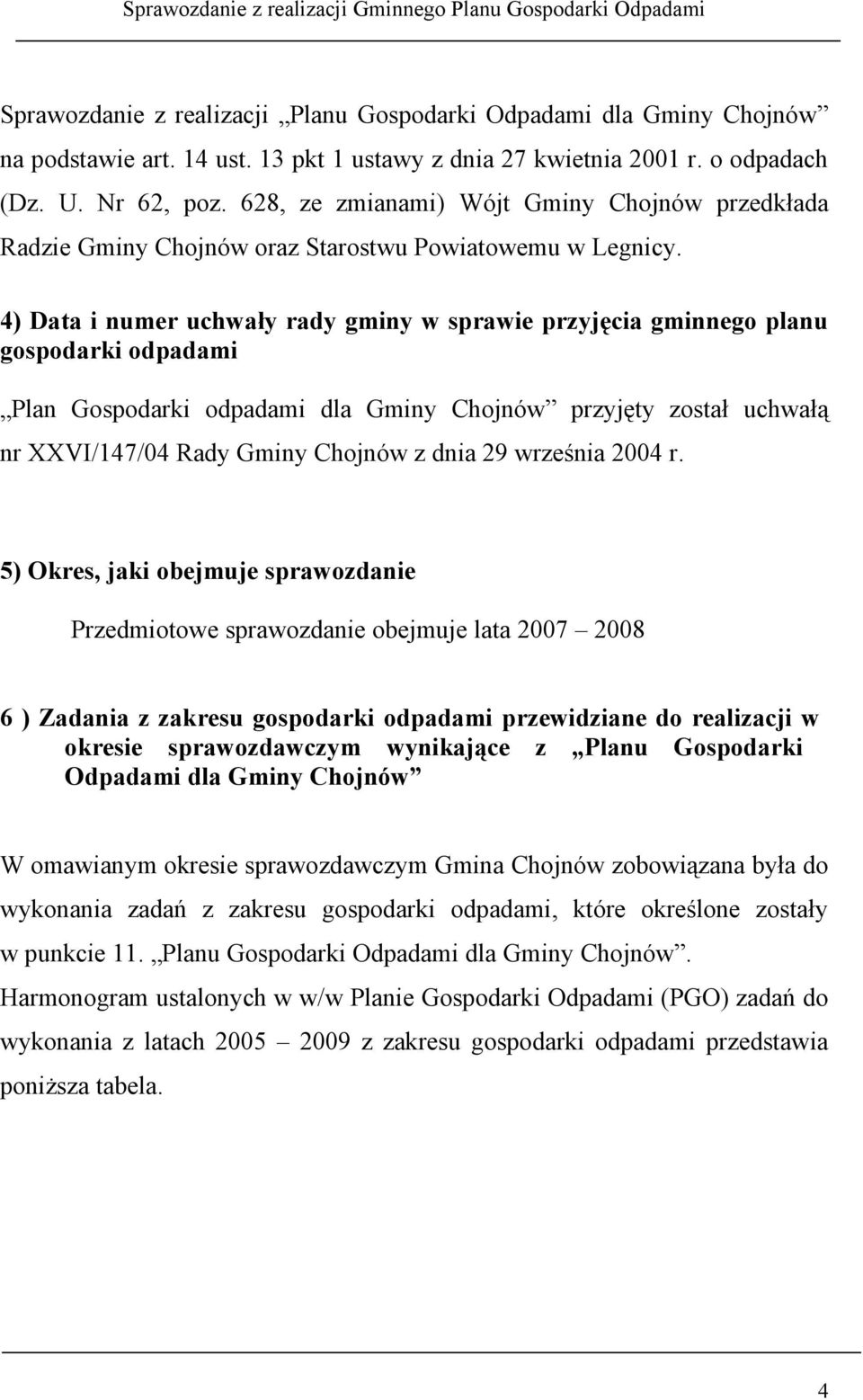 4) Data i numer uchwały rady gminy w sprawie przyjęcia gminnego planu gospodarki odpadami Plan Gospodarki odpadami dla Gminy Chojnów przyjęty został uchwałą nr XXVI/147/04 Rady Gminy Chojnów z dnia