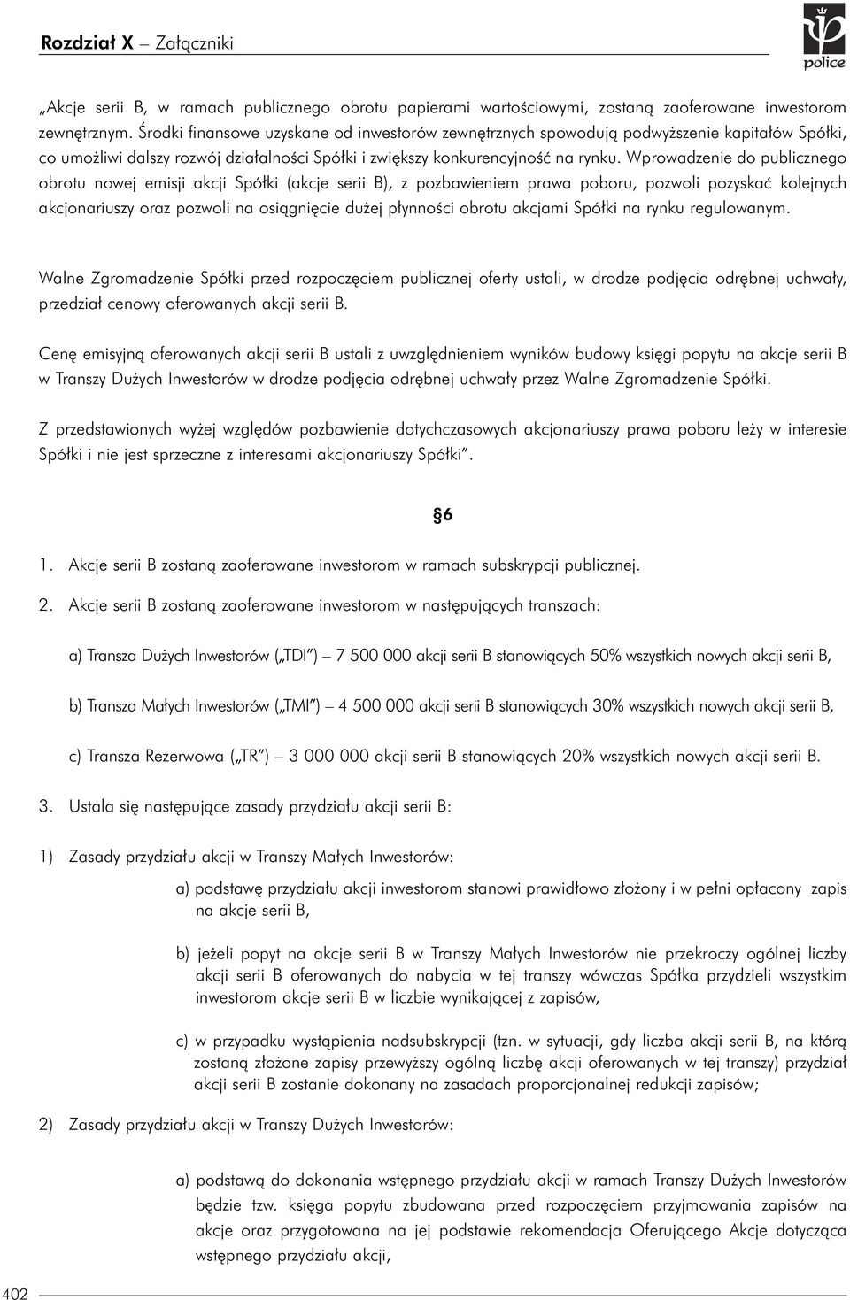 Wprowadzenie do publicznego obrotu nowej emisji akcji Spółki (akcje serii B), z pozbawieniem prawa poboru, pozwoli pozyskać kolejnych akcjonariuszy oraz pozwoli na osiągnięcie dużej płynności obrotu