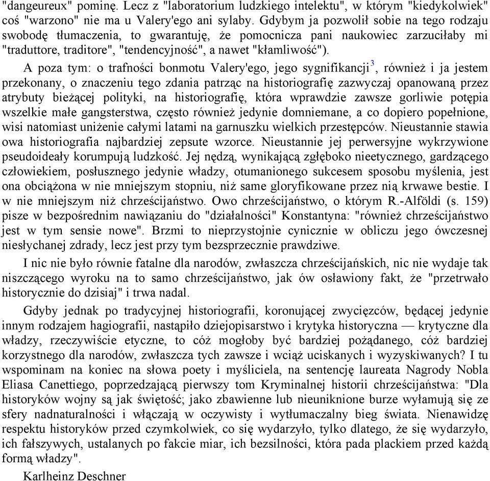 A poza tym: o trafności bonmotu Valery'ego, jego sygnifikancji 3, również i ja jestem przekonany, o znaczeniu tego zdania patrząc na historiografię zazwyczaj opanowaną przez atrybuty bieżącej