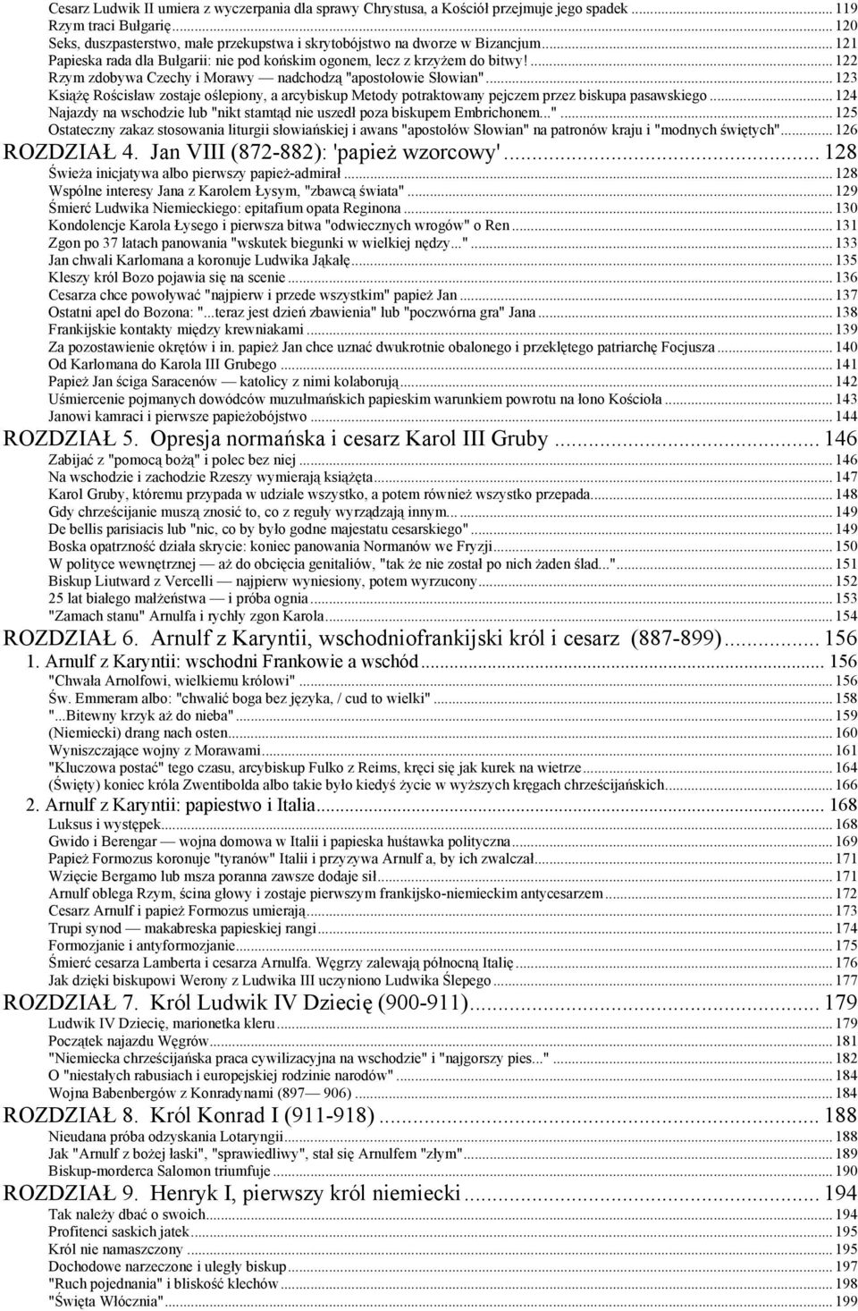 ... 122 Rzym zdobywa Czechy i Morawy nadchodzą "apostołowie Słowian"... 123 Książę Rościsław zostaje oślepiony, a arcybiskup Metody potraktowany pejczem przez biskupa pasawskiego.