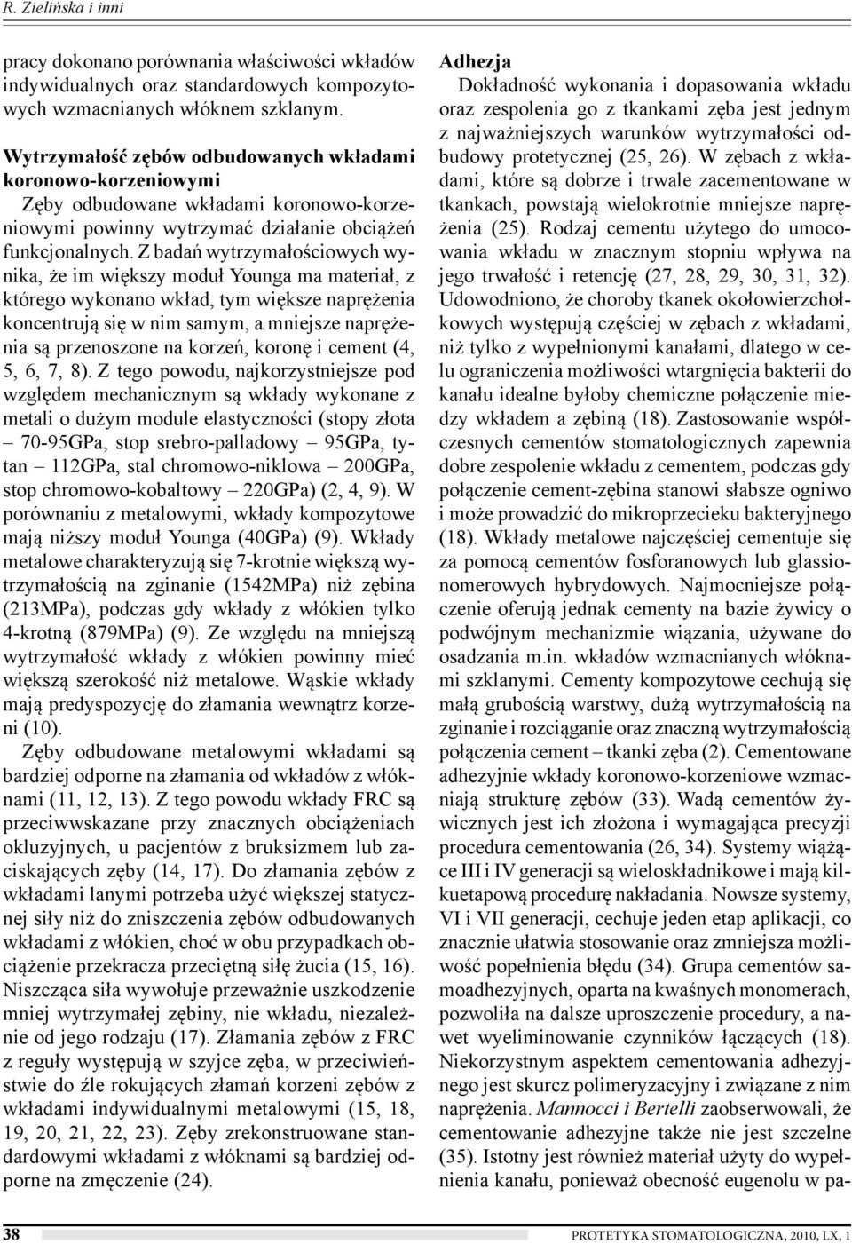 Z badań wytrzymałościowych wynika, że im większy moduł Younga ma materiał, z którego wykonano wkład, tym większe naprężenia koncentrują się w nim samym, a mniejsze naprężenia są przenoszone na